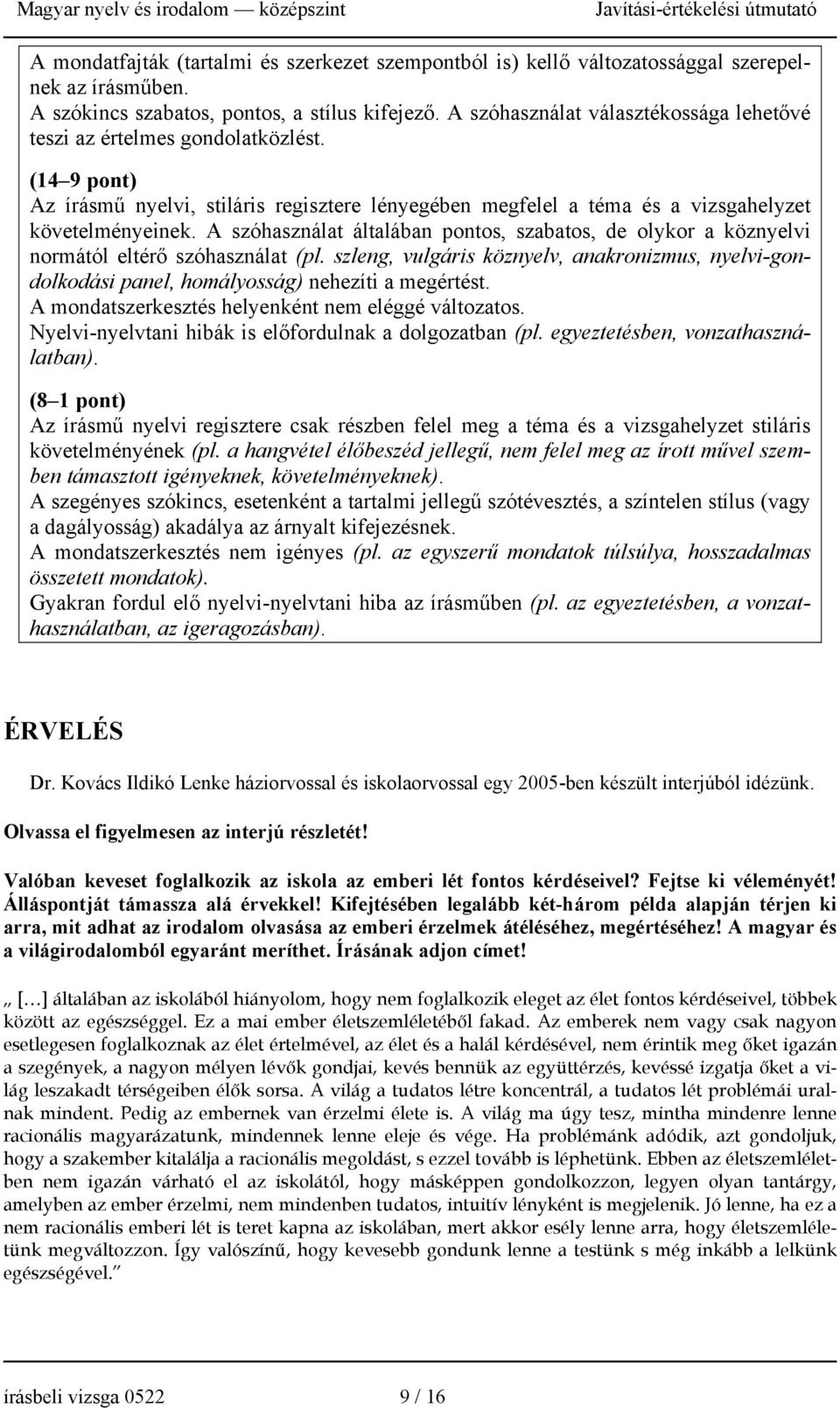 A szóhasználat általában pontos, szabatos, de olykor a köznyelvi normától eltérő szóhasználat (pl.