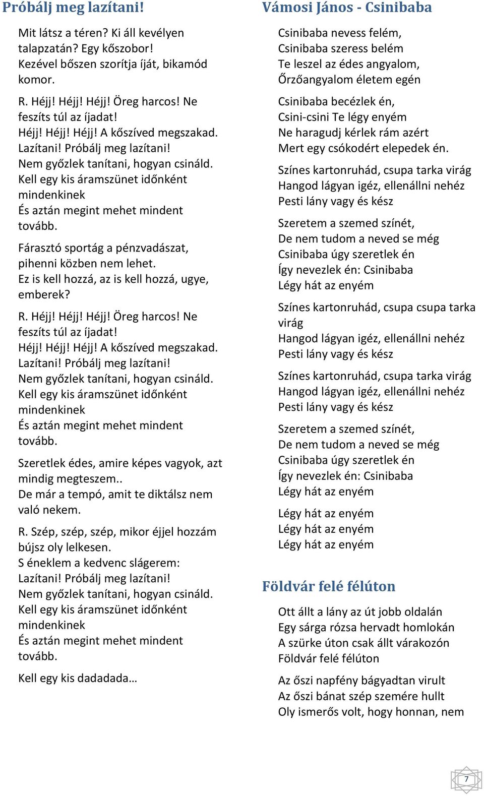 Fárasztó sportág a pénzvadászat, pihenni közben nem lehet. Ez is kell hozzá, az is kell hozzá, ugye, emberek? R. Héjj! Héjj! Héjj! Öreg harcos! Ne feszíts túl az íjadat! Héjj! Héjj! Héjj! A kőszíved megszakad.