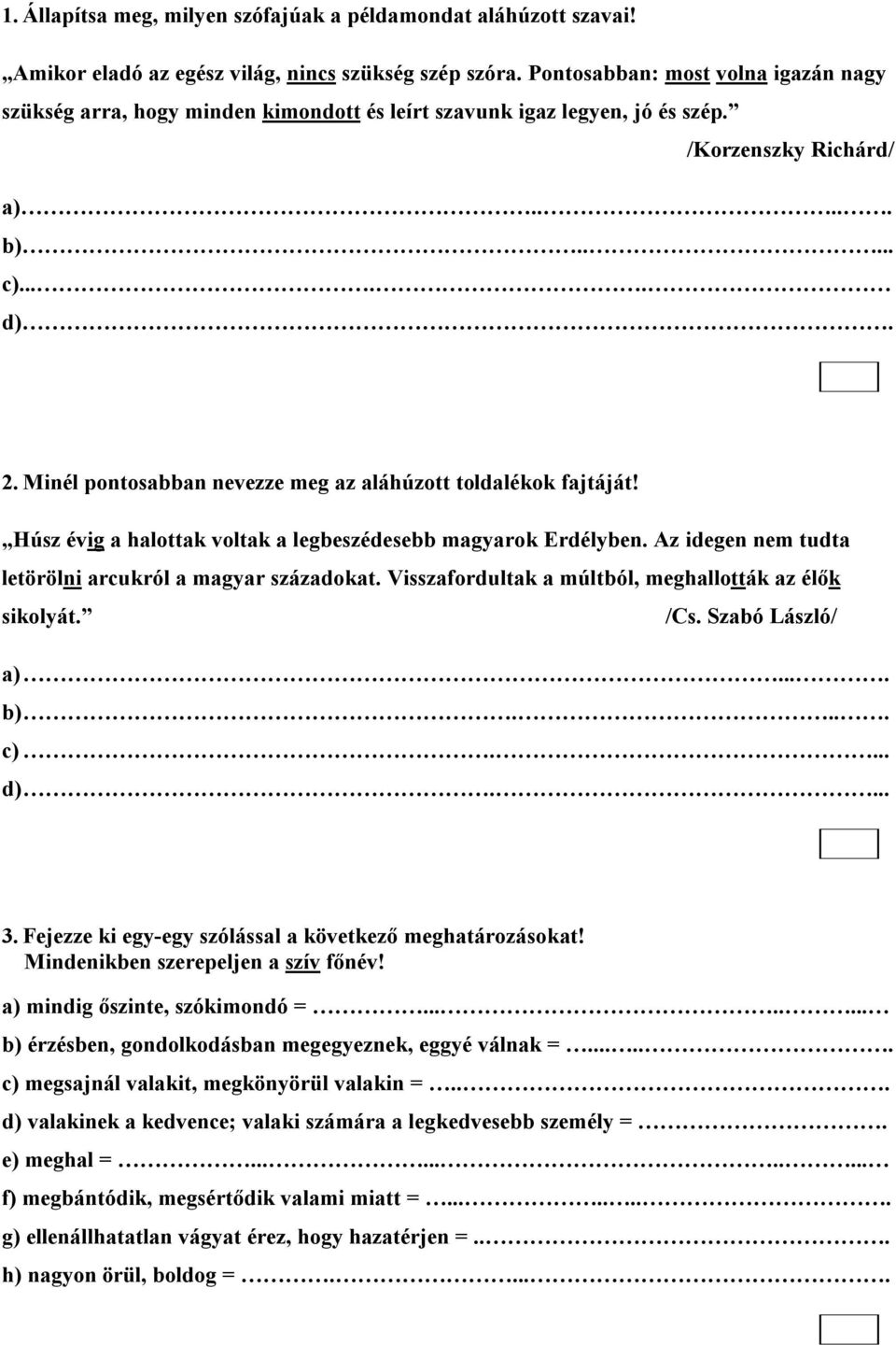 Minél pontosabban nevezze meg az aláhúzott toldalékok fajtáját! Húsz évig a halottak voltak a legbeszédesebb magyarok Erdélyben. Az idegen nem tudta letörölni arcukról a magyar századokat.