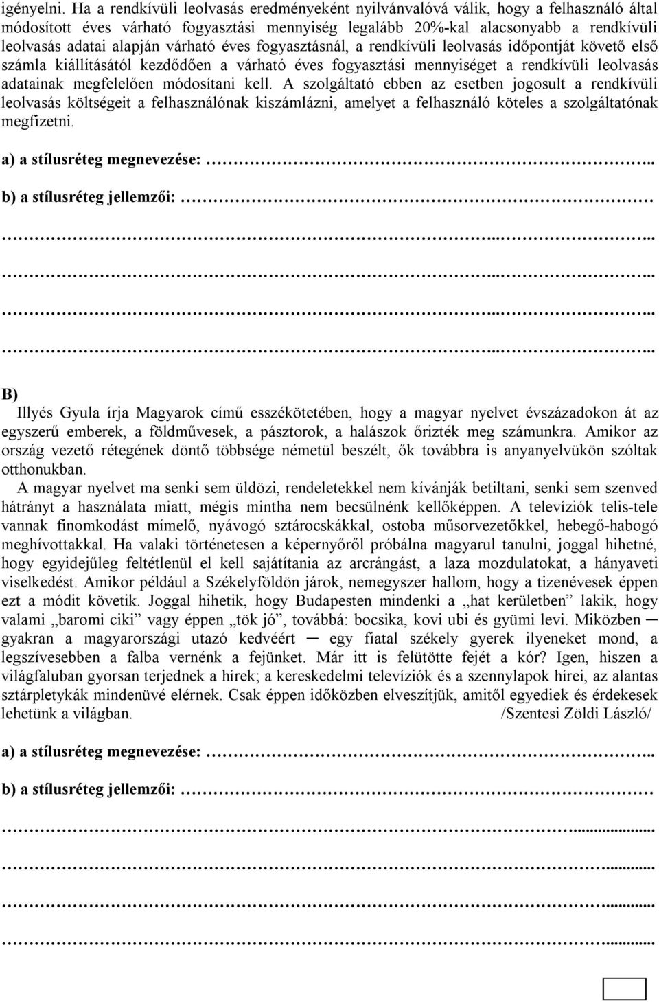 várható éves fogyasztásnál, a rendkívüli leolvasás időpontját követő első számla kiállításától kezdődően a várható éves fogyasztási mennyiséget a rendkívüli leolvasás adatainak megfelelően módosítani