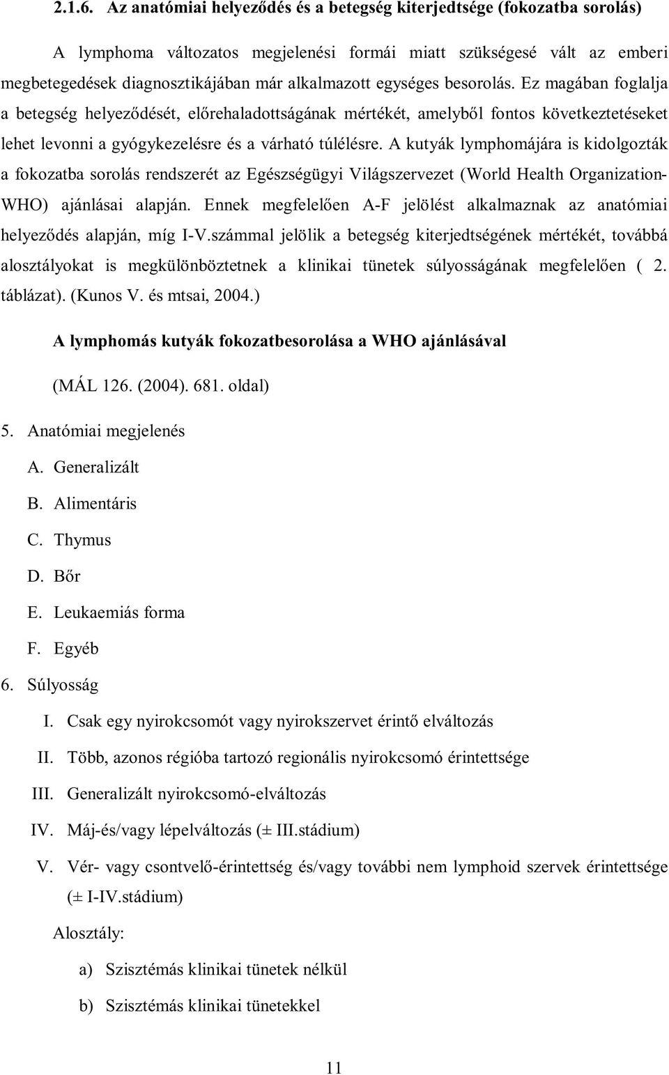 egységes besorolás. Ez magában foglalja a betegség helyeződését, előrehaladottságának mértékét, amelyből fontos következtetéseket lehet levonni a gyógykezelésre és a várható túlélésre.