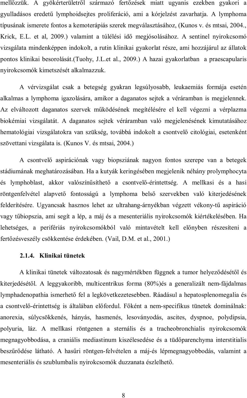 A sentinel nyirokcsomó vizsgálata mindenképpen indokolt, a rutin klinikai gyakorlat része, ami hozzájárul az állatok pontos klinikai besorolását.(tuohy, J.L.et al., 2009.