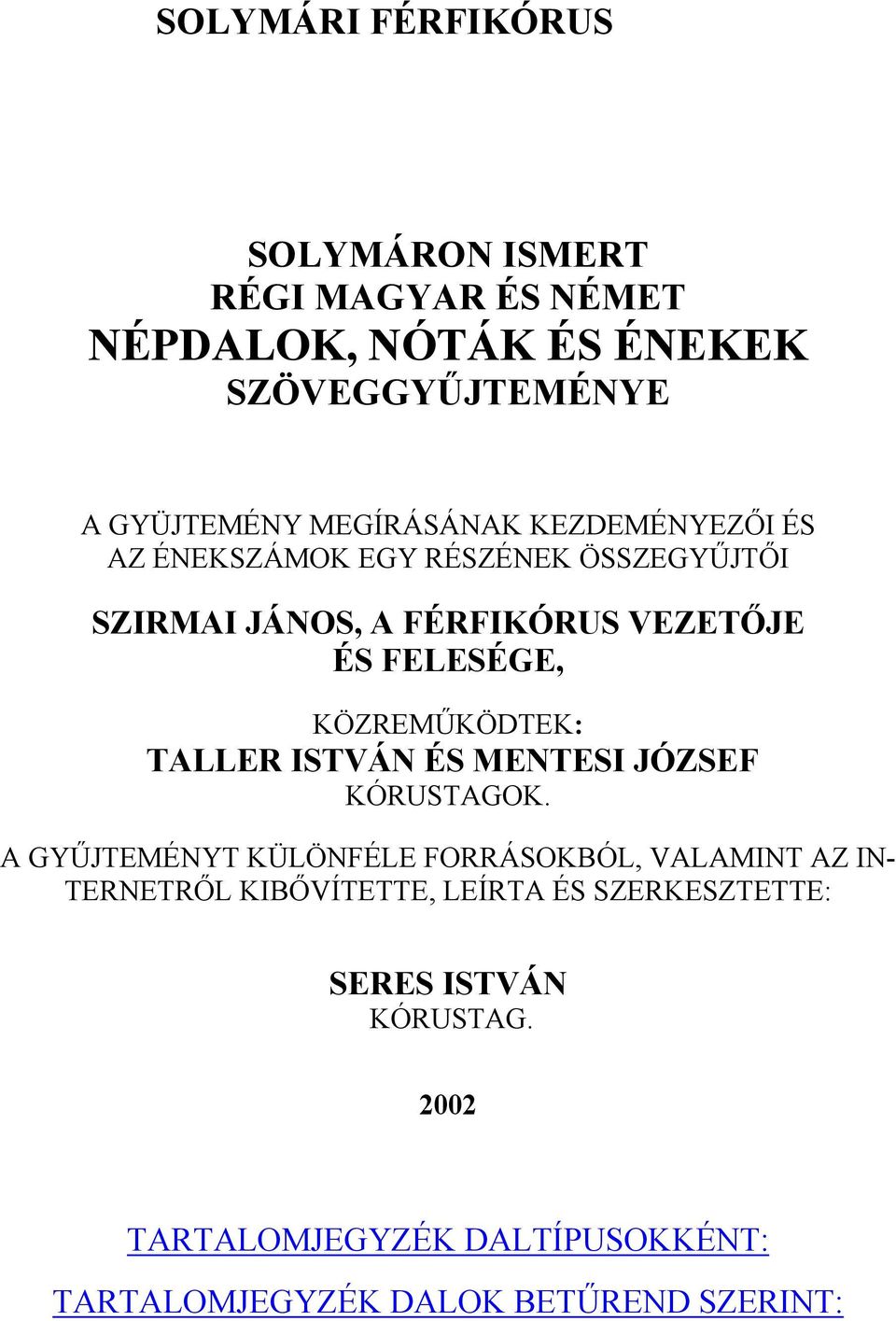 KÖZREMŰKÖDTEK: TALLER ISTVÁN ÉS MENTESI JÓZSEF KÓRUSTAGOK.