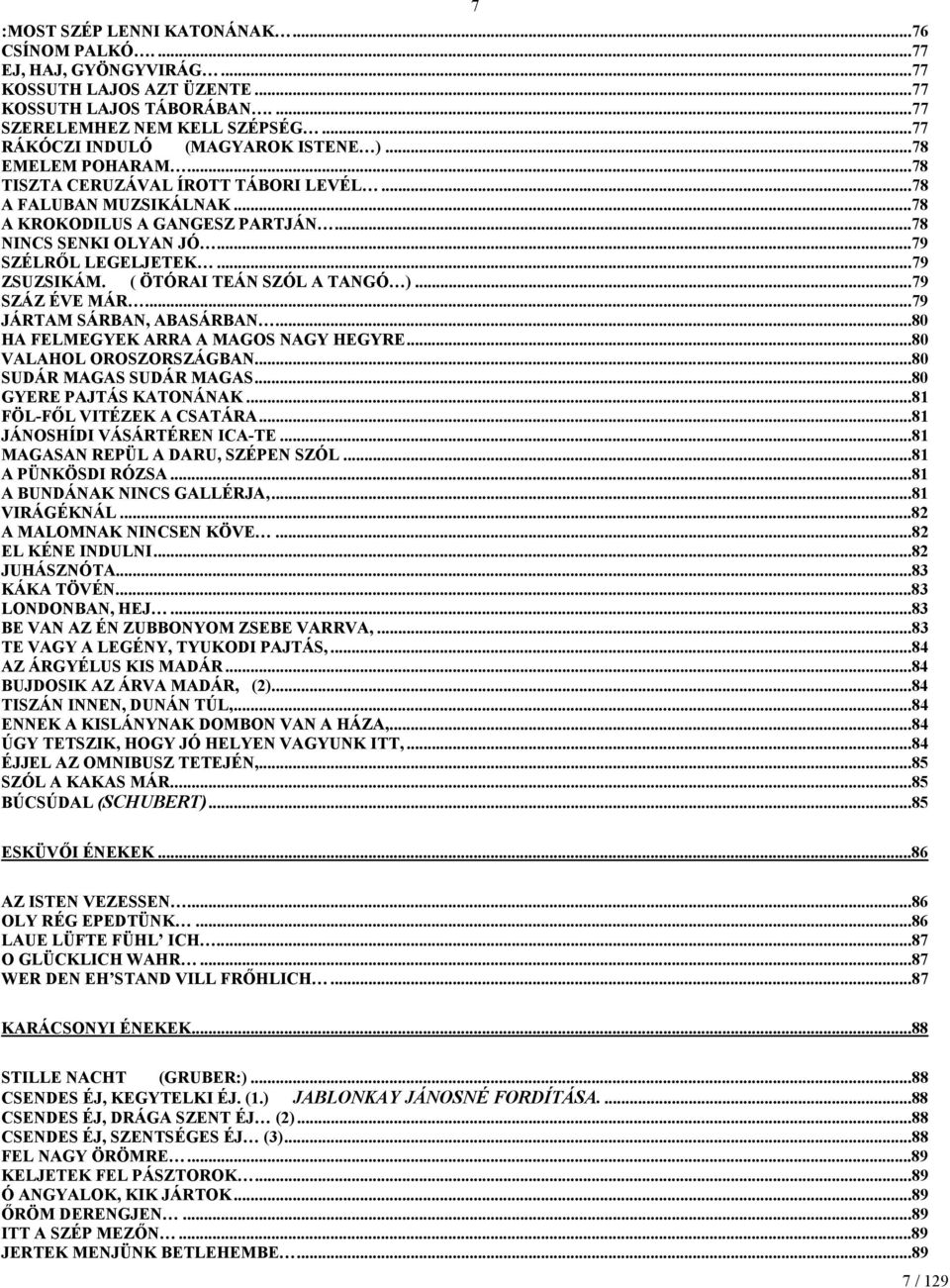 ..79 SZÉLRŐL LEGELJETEK...79 ZSUZSIKÁM. ( ÖTÓRAI TEÁN SZÓL A TANGÓ )...79 SZÁZ ÉVE MÁR...79 JÁRTAM SÁRBAN, ABASÁRBAN...80 HA FELMEGYEK ARRA A MAGOS NAGY HEGYRE...80 VALAHOL OROSZORSZÁGBAN.