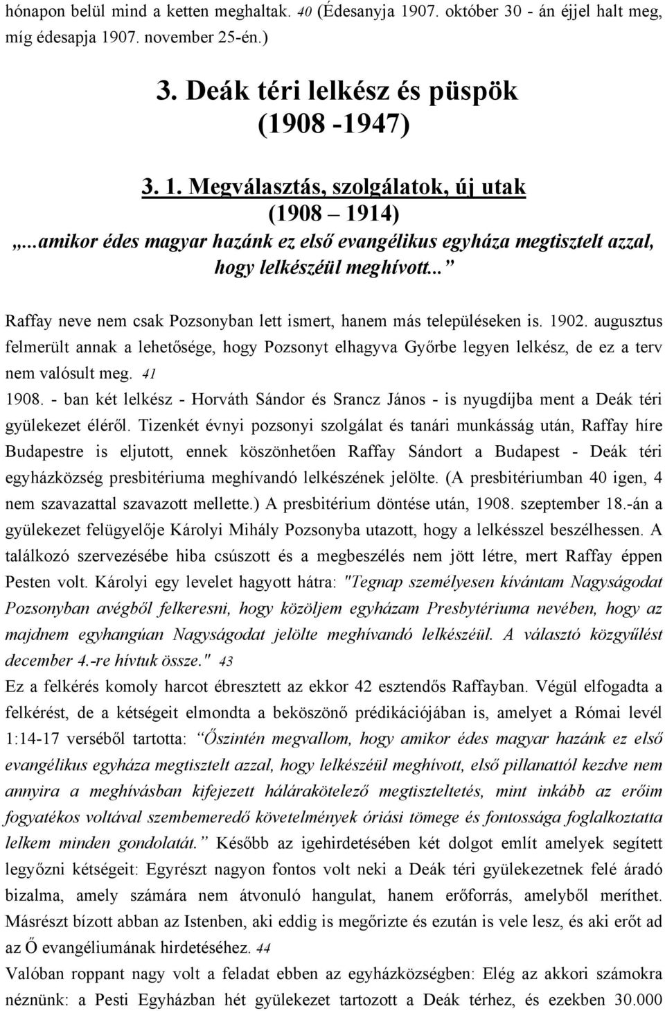 augusztus felmerült annak a lehetősége, hogy Pozsonyt elhagyva Győrbe legyen lelkész, de ez a terv nem valósult meg. 41 1908.