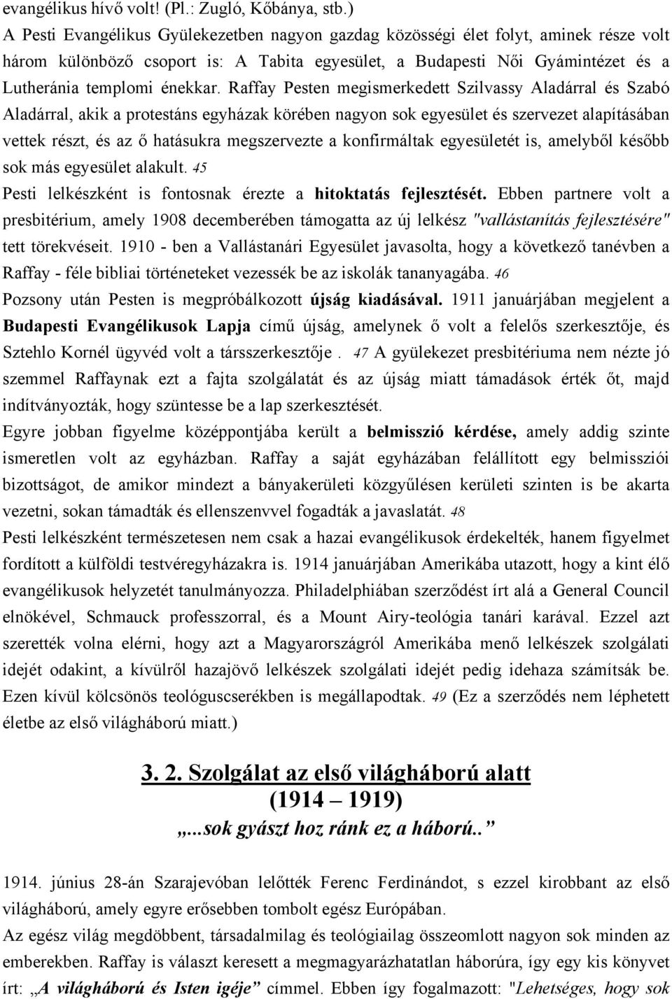 Raffay Pesten megismerkedett Szilvassy Aladárral és Szabó Aladárral, akik a protestáns egyházak körében nagyon sok egyesület és szervezet alapításában vettek részt, és az ő hatásukra megszervezte a