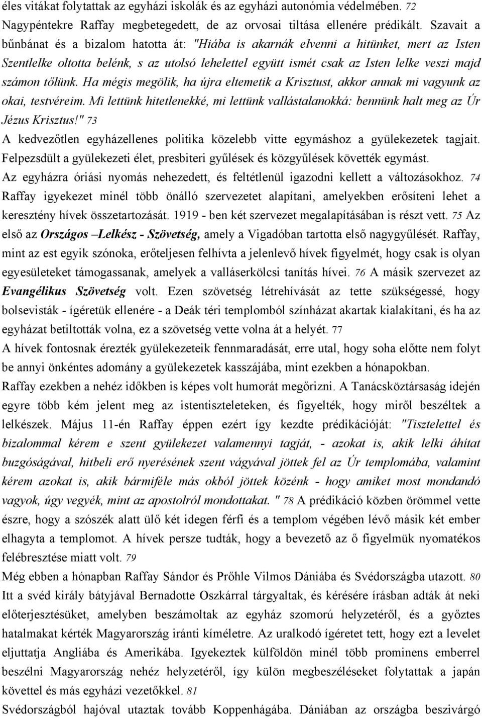 tőlünk. Ha mégis megölik, ha újra eltemetik a Krisztust, akkor annak mi vagyunk az okai, testvéreim. Mi lettünk hitetlenekké, mi lettünk vallástalanokká: bennünk halt meg az Úr Jézus Krisztus!