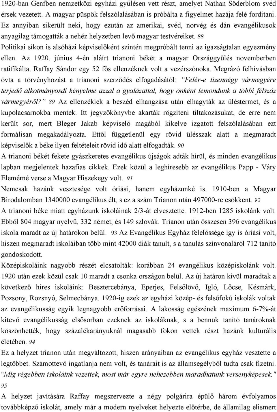 88 Politikai síkon is alsóházi képviselőként szintén megpróbált tenni az igazságtalan egyezmény ellen. Az 1920. június 4-én aláírt trianoni békét a magyar Országgyűlés novemberben ratifikálta.