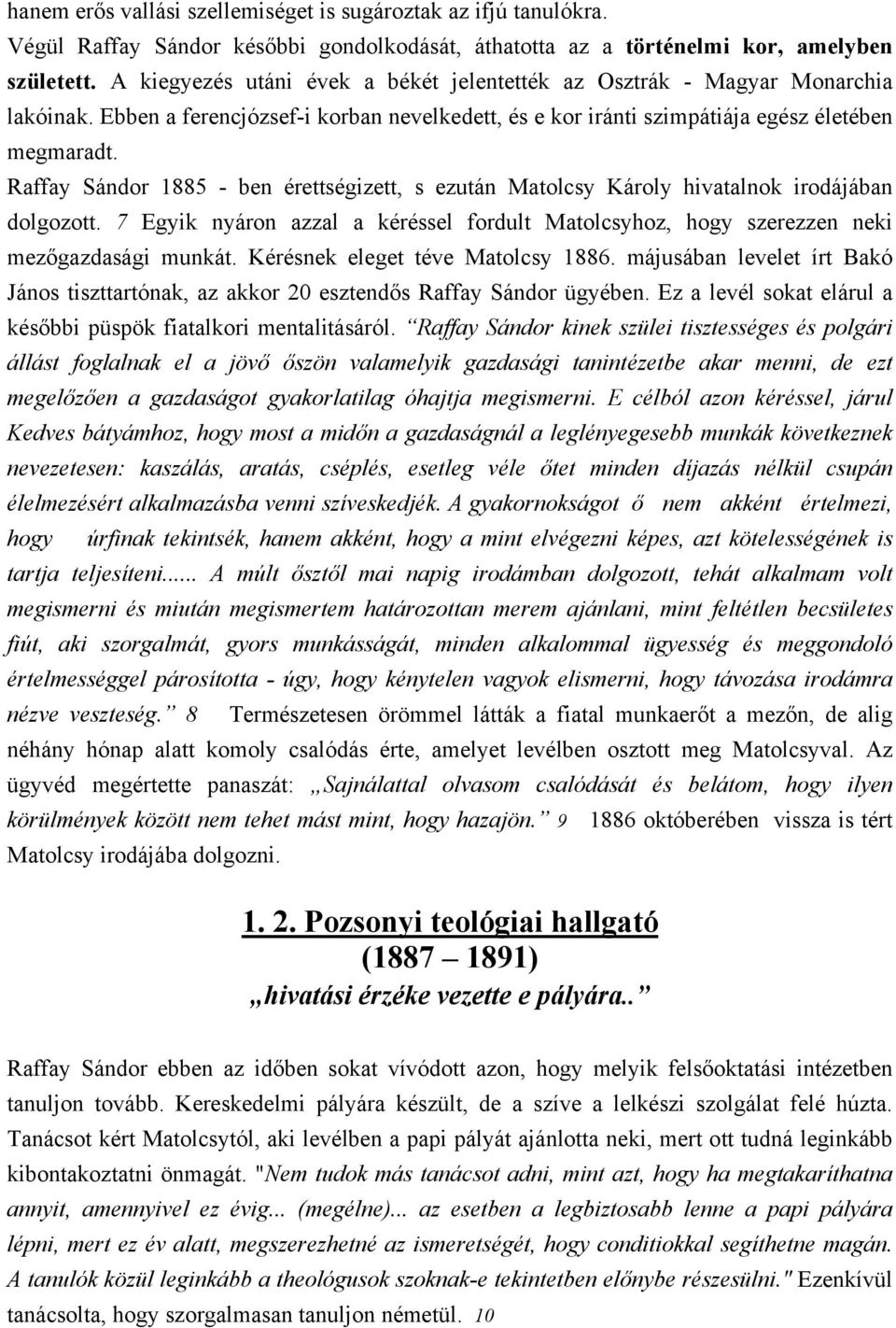 Raffay Sándor 1885 - ben érettségizett, s ezután Matolcsy Károly hivatalnok irodájában dolgozott. 7 Egyik nyáron azzal a kéréssel fordult Matolcsyhoz, hogy szerezzen neki mezőgazdasági munkát.