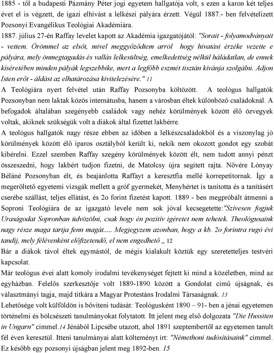 Örömmel az elsőt, mivel meggyőződtem arról hogy hivatási érzéke vezette e pályára, mely önmegtagadás és vallás lelkesültség, emelkedettség nélkül háládatlan, de ennek kíséretében minden pályák