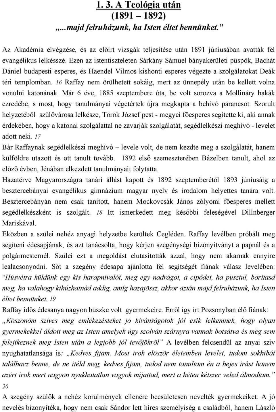 16 Raffay nem örülhetett sokáig, mert az ünnepély után be kellett volna vonulni katonának.