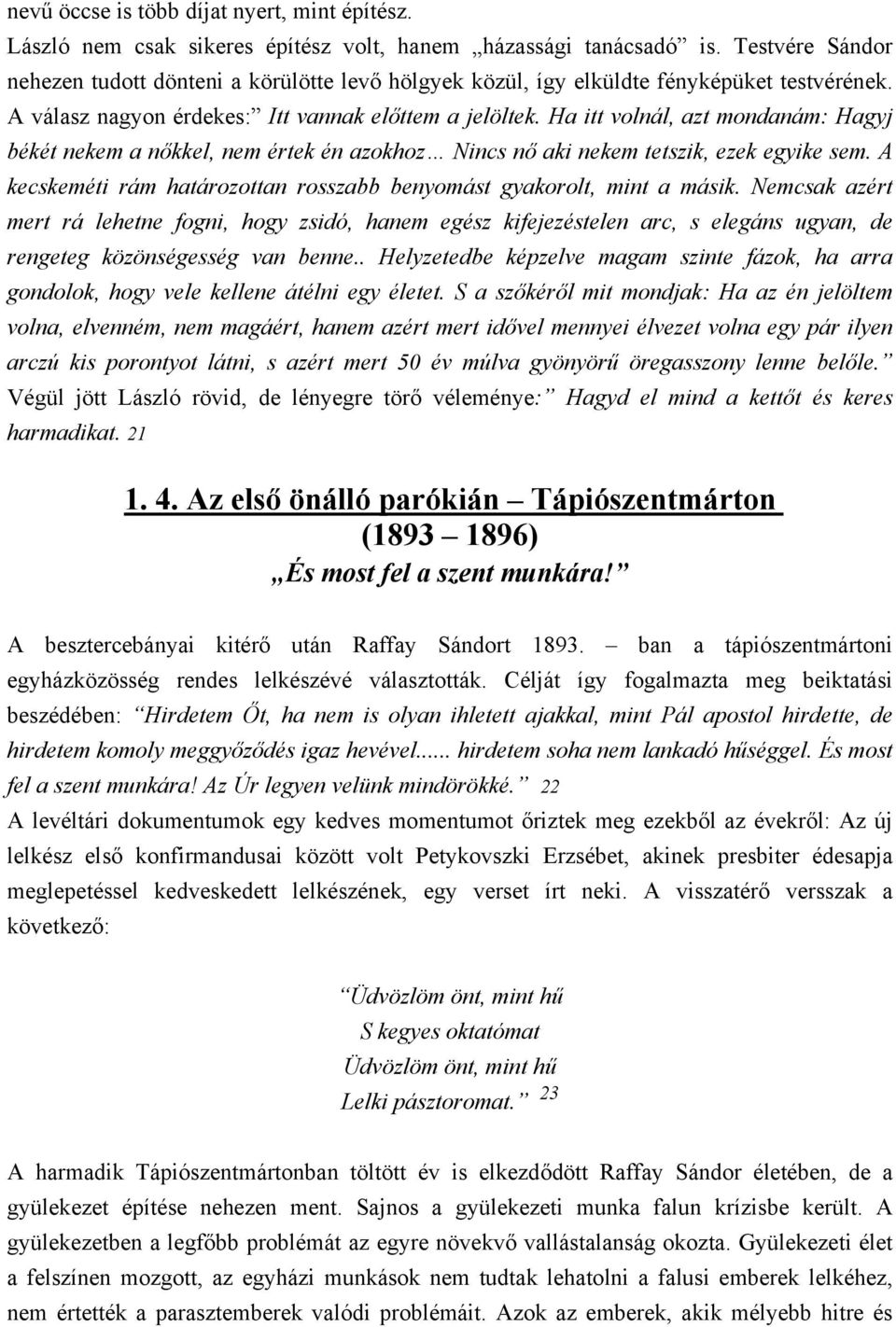 Ha itt volnál, azt mondanám: Hagyj békét nekem a nőkkel, nem értek én azokhoz Nincs nő aki nekem tetszik, ezek egyike sem. A kecskeméti rám határozottan rosszabb benyomást gyakorolt, mint a másik.