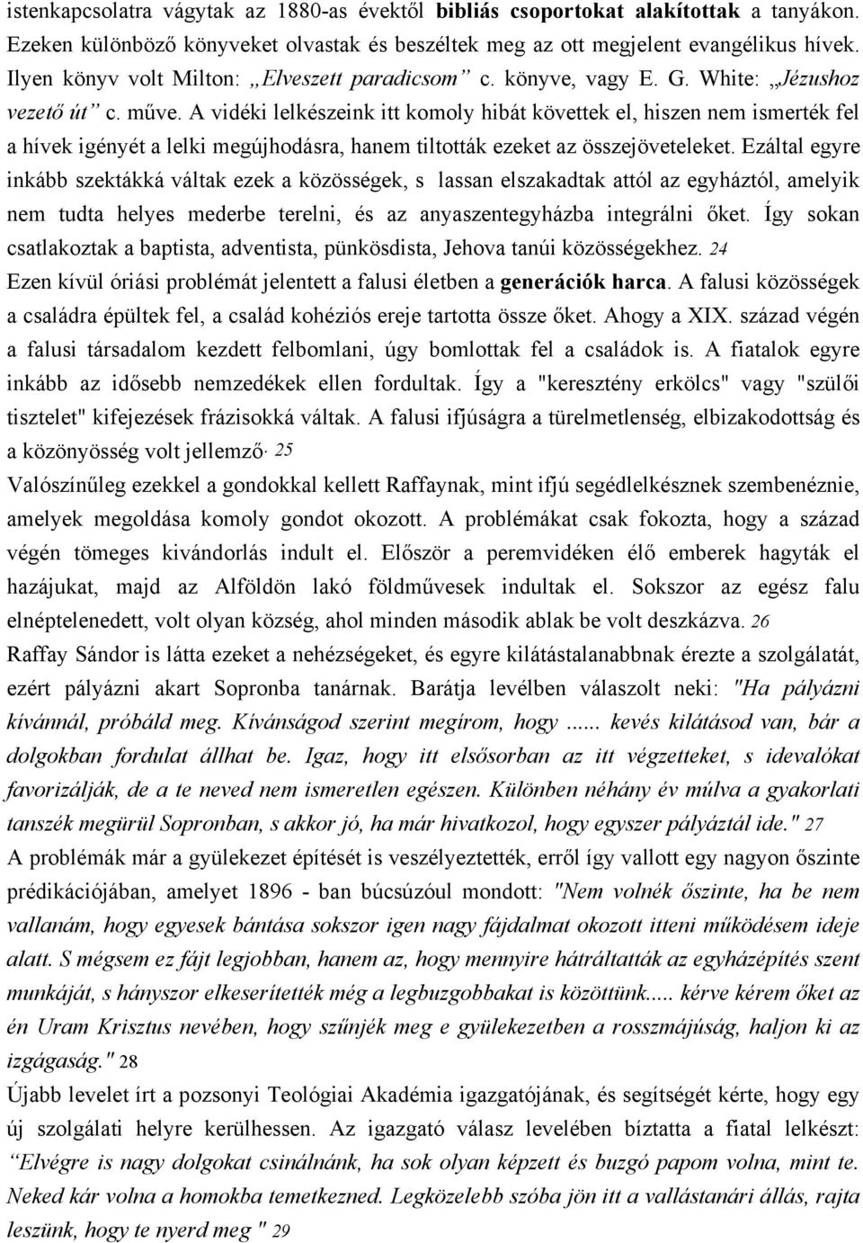 A vidéki lelkészeink itt komoly hibát követtek el, hiszen nem ismerték fel a hívek igényét a lelki megújhodásra, hanem tiltották ezeket az összejöveteleket.