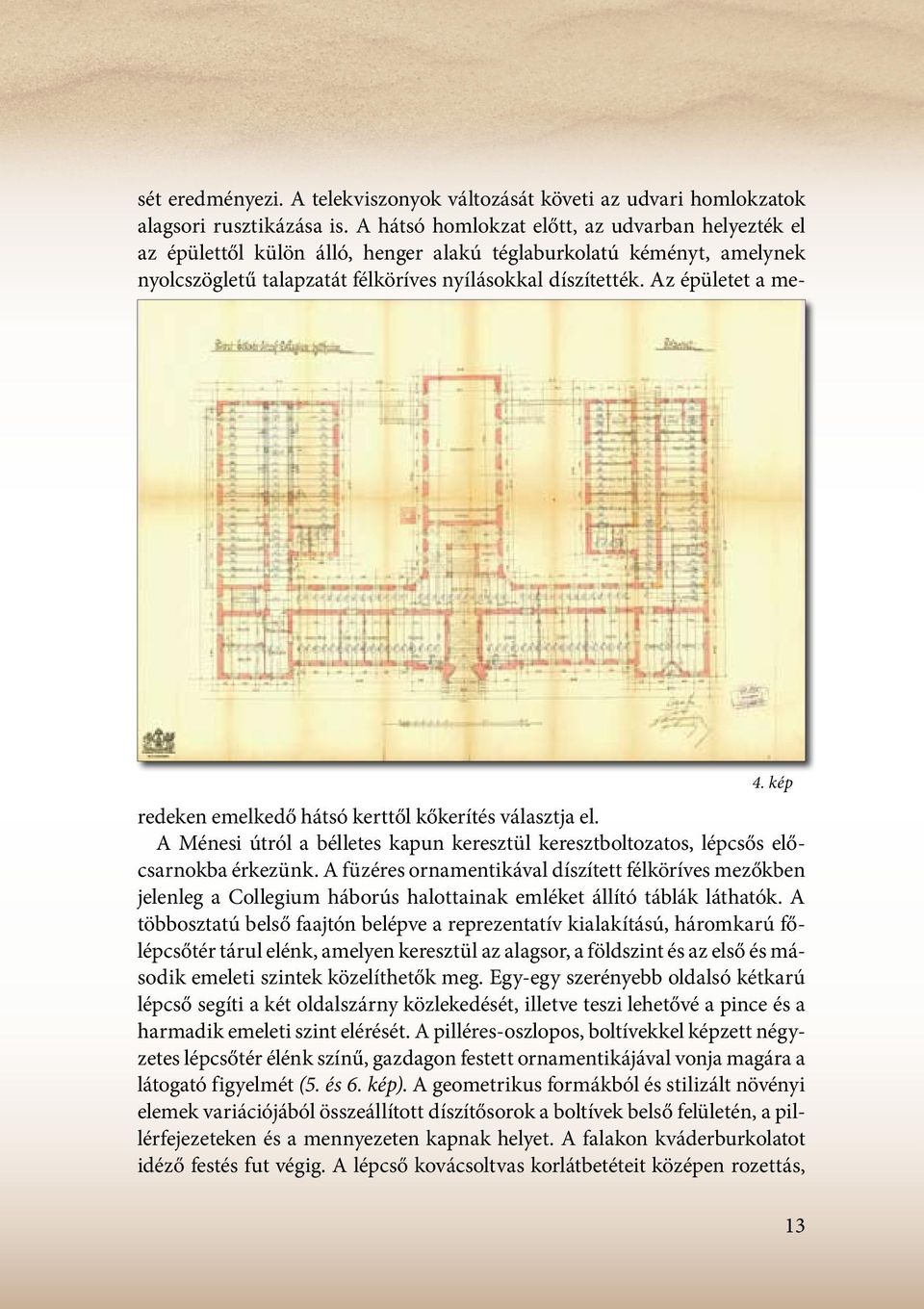 Az épületet a me- 4. kép redeken emelkedő hátsó kerttől kőkerítés választja el. A Ménesi útról a bélletes kapun keresztül keresztboltozatos, lépcsős előcsarnokba érkezünk.