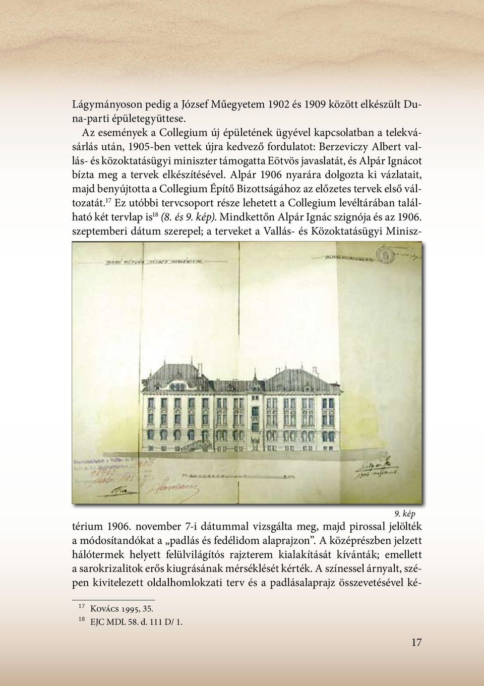 javaslatát, és Alpár Ignácot bízta meg a tervek elkészítésével. Alpár 1906 nyarára dolgozta ki vázlatait, majd benyújtotta a Collegium Építő Bizottságához az előzetes tervek első változatát.