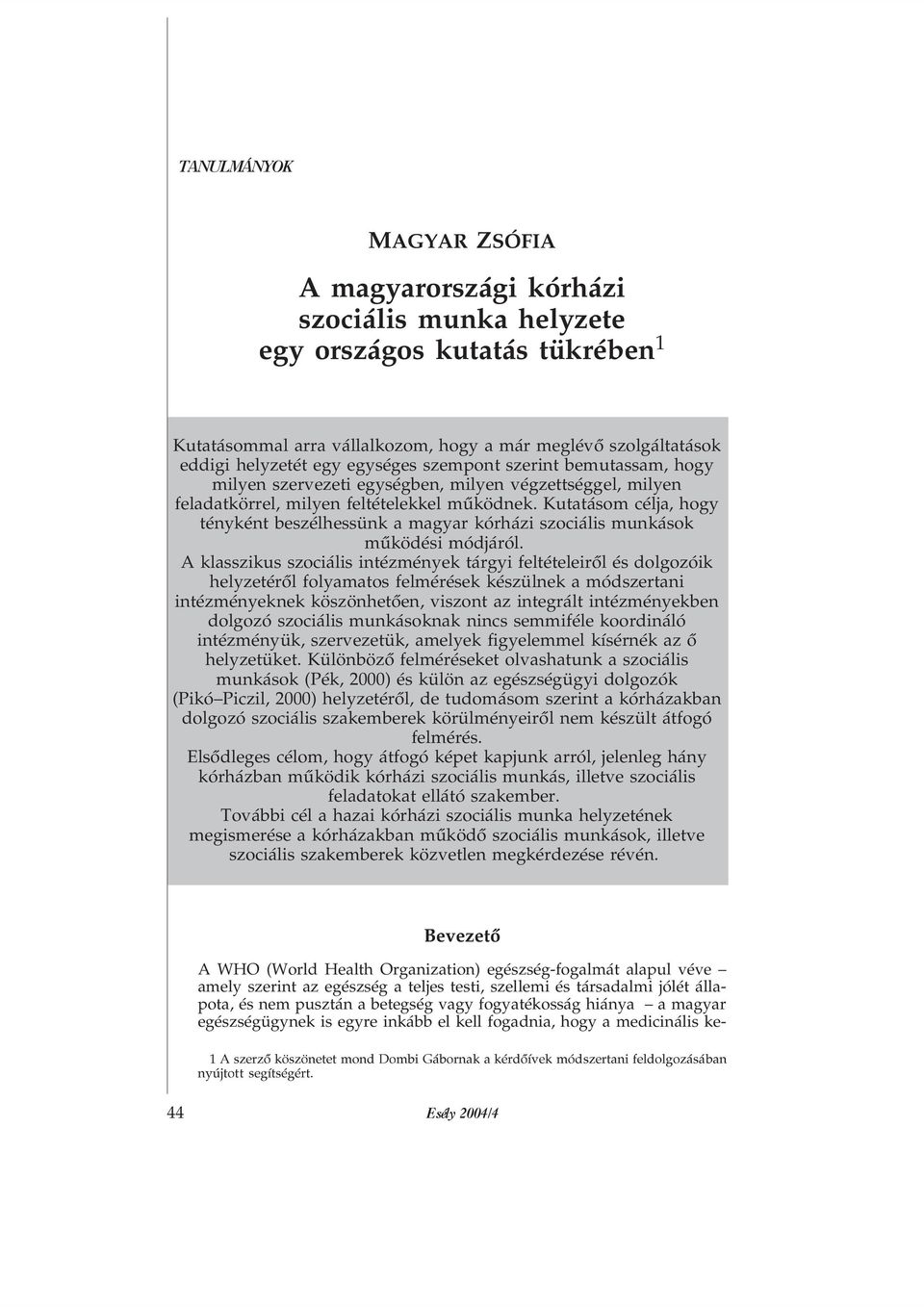 Kutatásom célja, hogy tényként beszélhessünk a magyar kórházi szociális munkások mûködési módjáról.