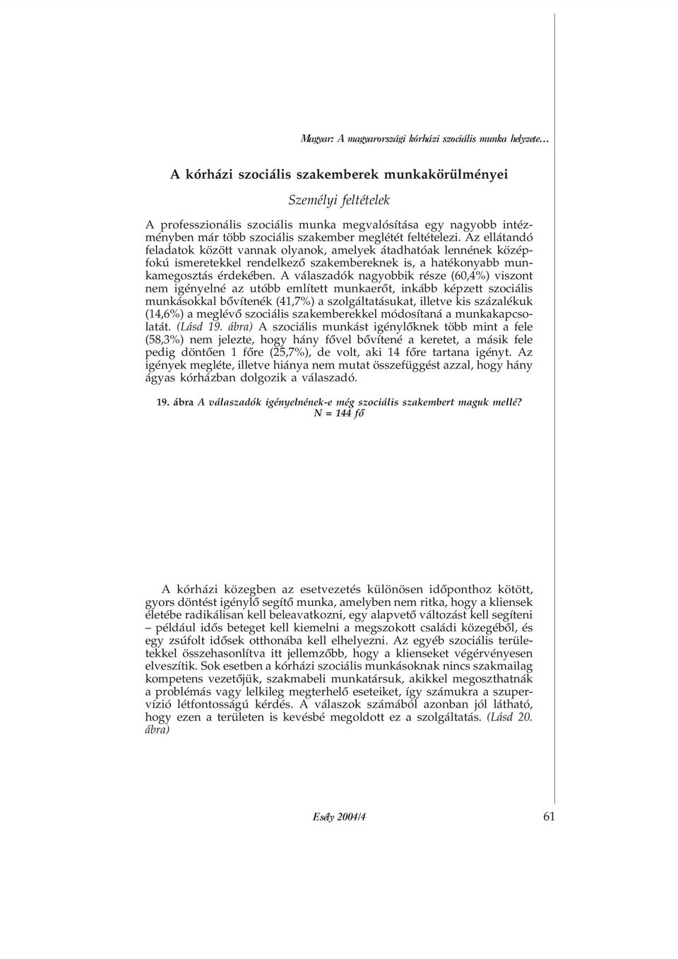 Az ellátandó feladatok között vannak olyanok, amelyek átadhatóak lennének középfokú ismeretekkel rendelkezõ szakembereknek is, a hatékonyabb munkamegosztás érdekében.