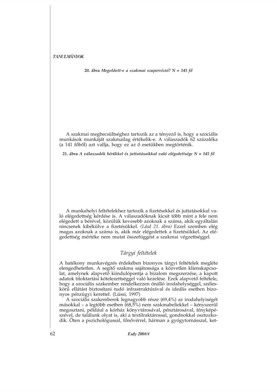 ábra A válaszadók bérükkel és juttatásaikkal való elégedettsége N = 145 fõ A munkahelyi feltételekhez tartozik a fizetésekkel és juttatásokkal való elégedettség kérdése is.