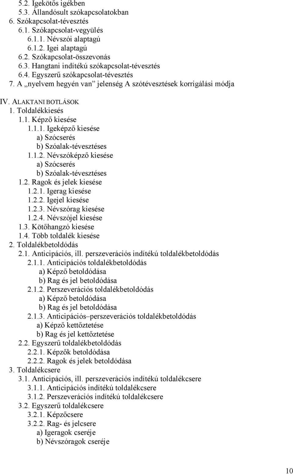 1.2. Névszóképzı kiesése a) Szócserés b) Szóalak-tévesztéses 1.2. Ragok és jelek kiesése 1.2.1. Igerag kiesése 1.2.2. Igejel kiesése 1.2.3. Névszórag kiesése 1.2.4. Névszójel kiesése 1.3. Kötıhangzó kiesése 1.