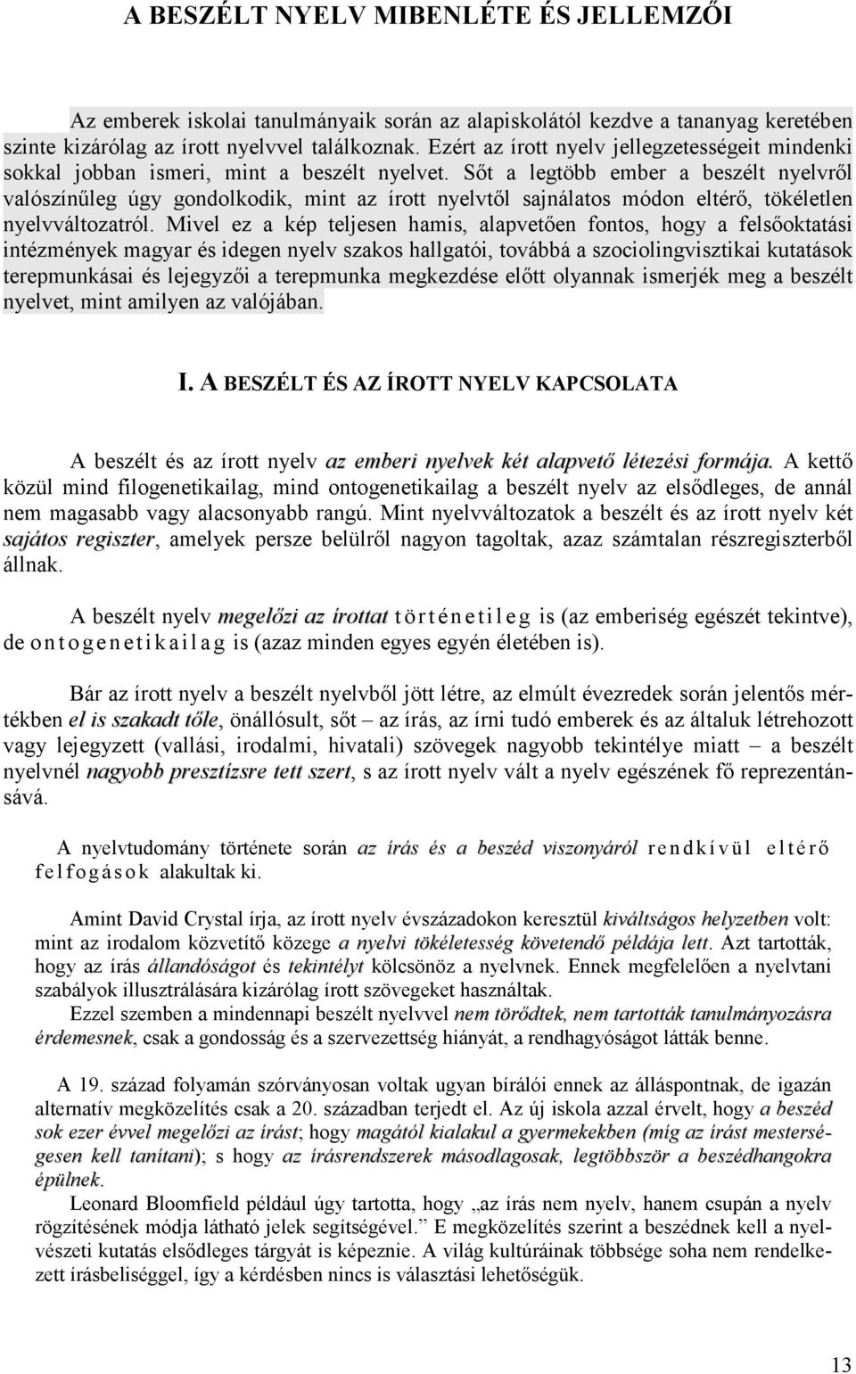 Sıt a legtöbb ember a beszélt nyelvrıl valószínőleg úgy gondolkodik, mint az írott nyelvtıl sajnálatos módon eltérı, tökéletlen nyelvváltozatról.