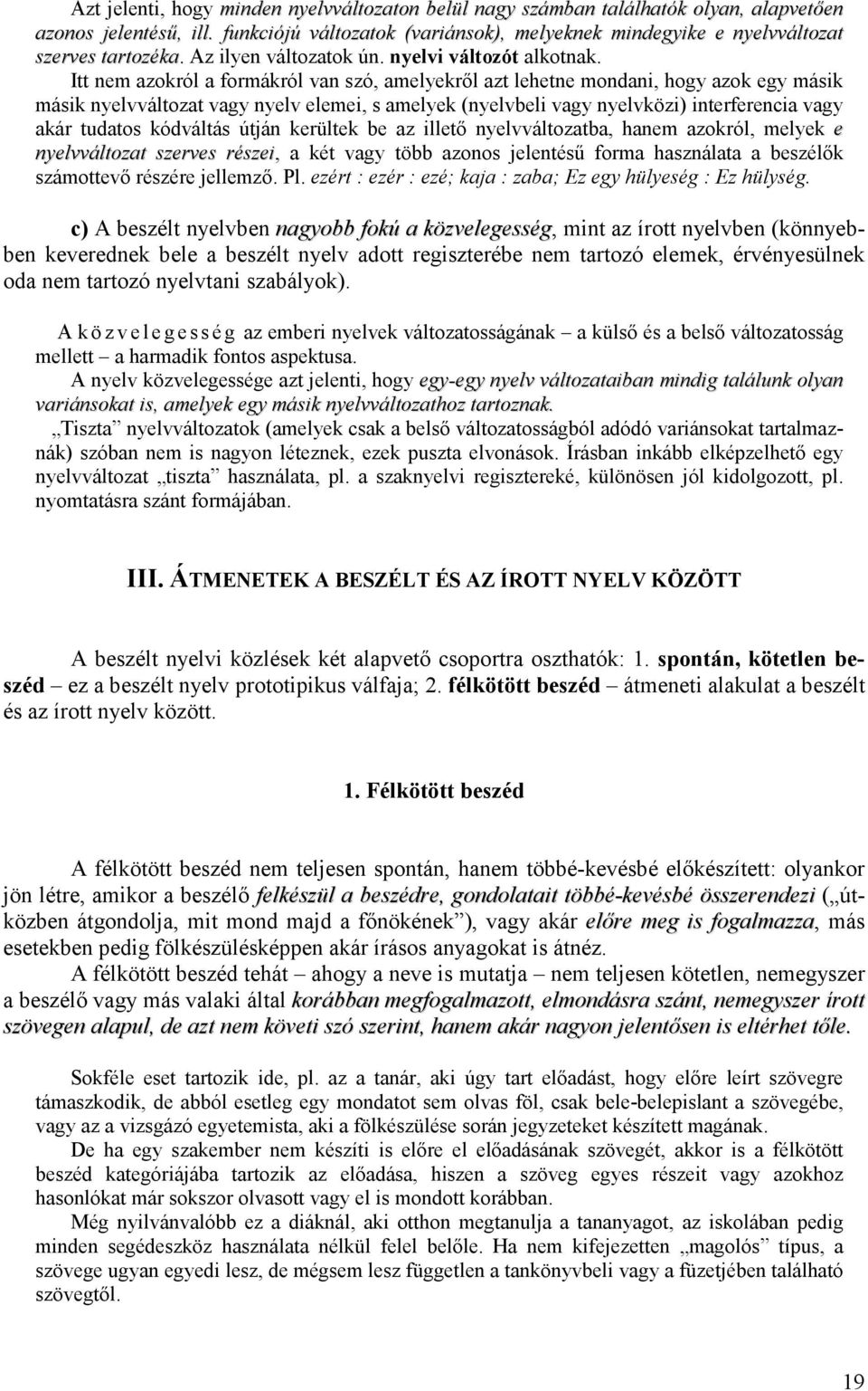 Itt nem azokról a formákról van szó, amelyekrıl azt lehetne mondani, hogy azok egy másik másik nyelvváltozat vagy nyelv elemei, s amelyek (nyelvbeli vagy nyelvközi) interferencia vagy akár tudatos