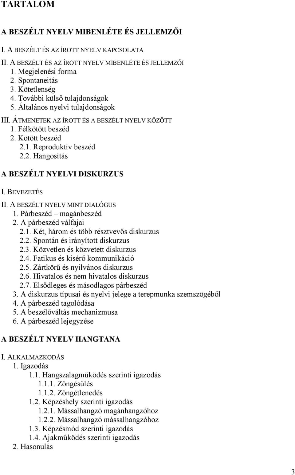 BEVEZETÉS II. A BESZÉLT NYELV MINT DIALÓGUS 1. Párbeszéd magánbeszéd 2. A párbeszéd válfajai 2.1. Két, három és több résztvevıs diskurzus 2.2. Spontán és irányított diskurzus 2.3.