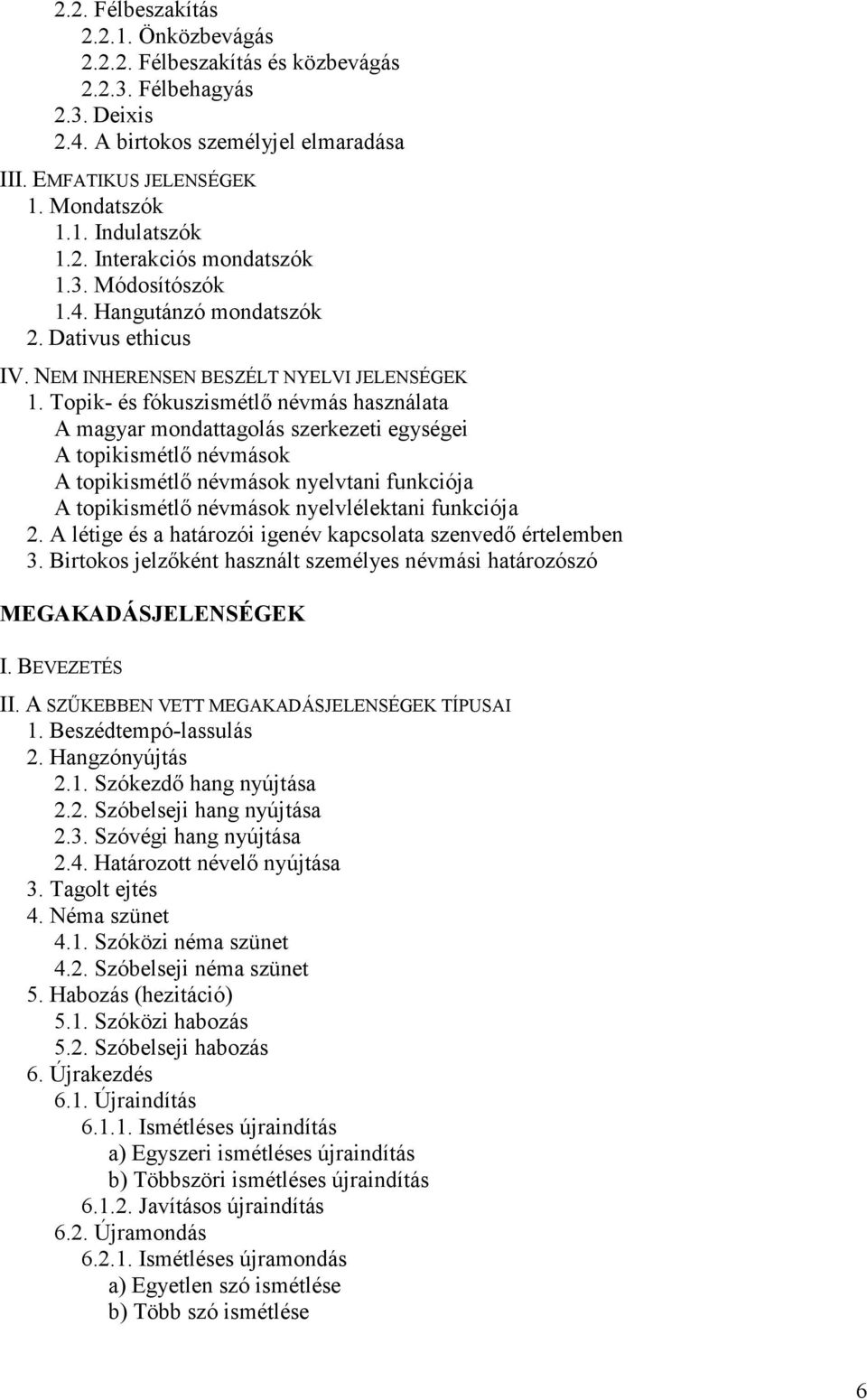 Topik- és fókuszismétlı névmás használata A magyar mondattagolás szerkezeti egységei A topikismétlı névmások A topikismétlı névmások nyelvtani funkciója A topikismétlı névmások nyelvlélektani