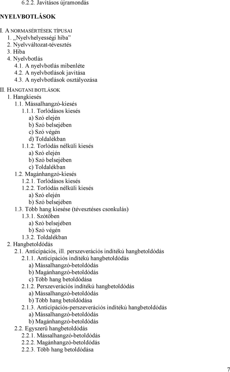 Torlódás nélküli kiesés a) Szó elején b) Szó belsejében c) Toldalékban 1.2. Magánhangzó-kiesés 1.2.1. Torlódásos kiesés 1.2.2. Torlódás nélküli kiesés a) Szó elején b) Szó belsejében 1.3.