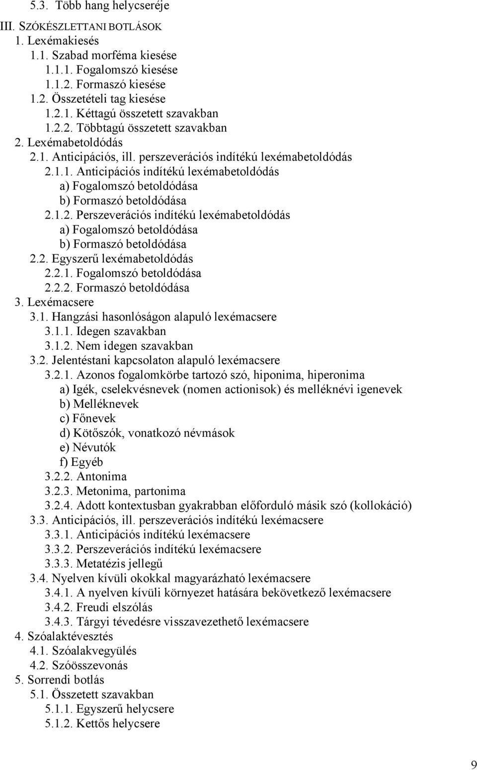 1.2. Perszeverációs indítékú lexémabetoldódás a) Fogalomszó betoldódása b) Formaszó betoldódása 2.2. Egyszerő lexémabetoldódás 2.2.1. Fogalomszó betoldódása 2.2.2. Formaszó betoldódása 3.