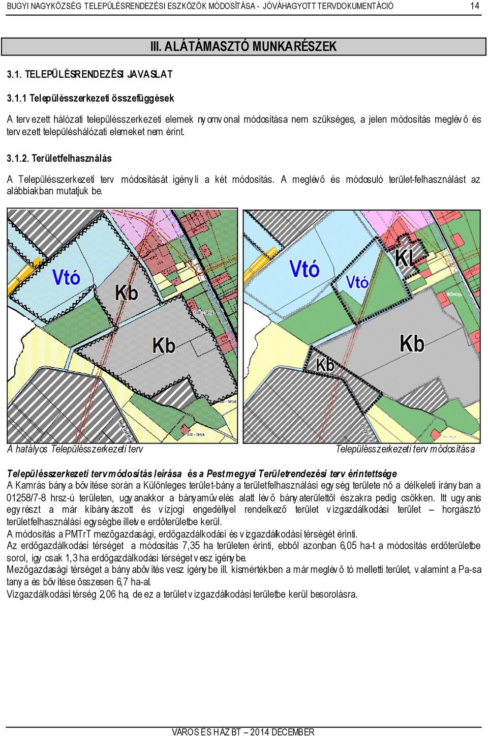 Területfelhasználás A Településszerkezeti terv módosítását igény li a két módosítás. A meglévő és módosuló terület-felhasználást az alábbiakban mutatjuk be.