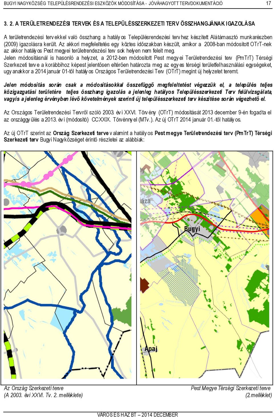 (2009) igazolásra került. Az akkori megfeleltetés egy köztes időszakban készült, amikor a 2008-ban módosított OTrT-nek az akkor hatály os Pest megyei területrendezési terv sok helyen nem felelt meg.