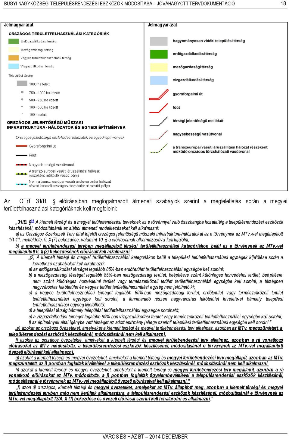 96 A kiemelt térségi és a megyei területrendezési terveknek az e törvénnyel való összhangba hozataláig a településrendezési eszközök készítésénél, módosításánál az alábbi átmeneti rendelkezéseket