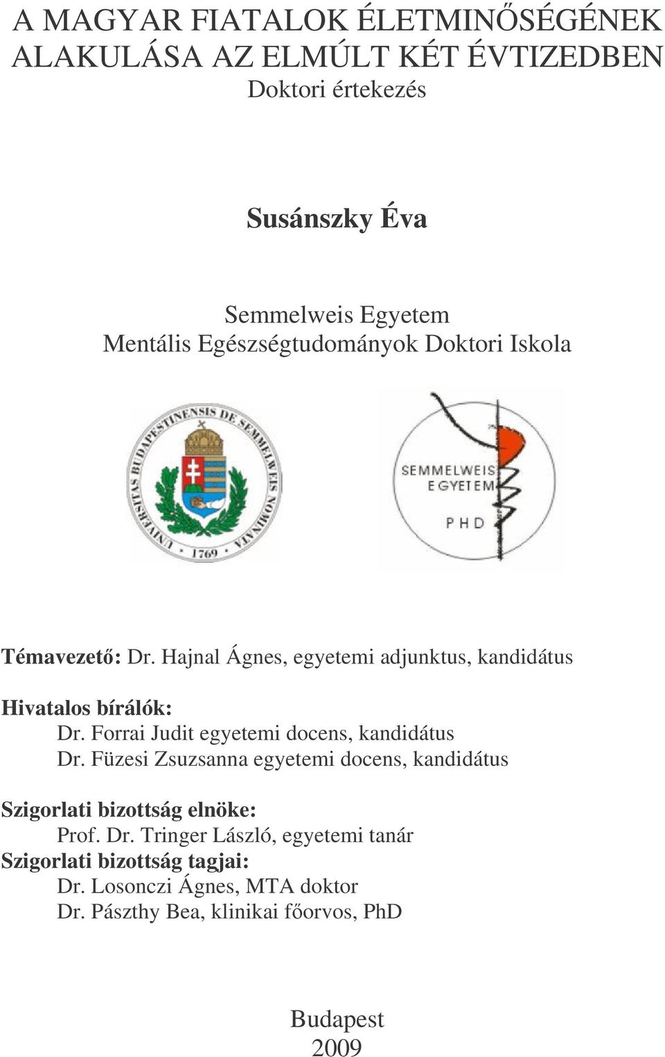 Forrai Judit egyetemi docens, kandidátus Dr. Füzesi Zsuzsanna egyetemi docens, kandidátus Szigorlati bizottság elnöke: Prof. Dr. Tringer László, egyetemi tanár Szigorlati bizottság tagjai: Dr.