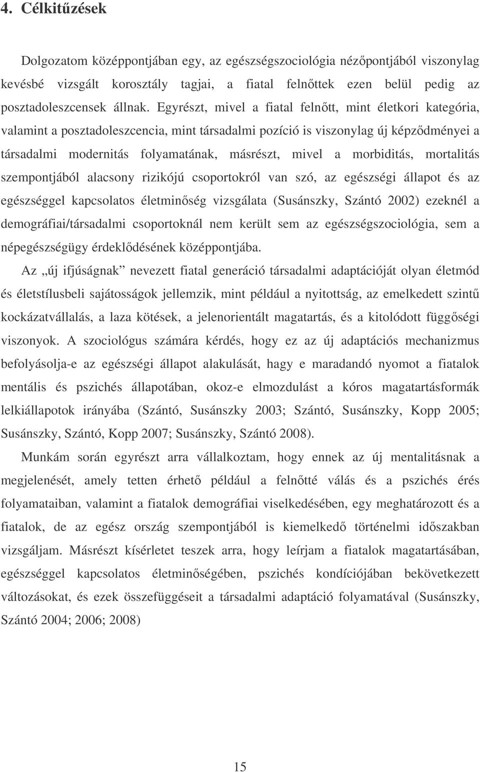 morbiditás, mortalitás szempontjából alacsony rizikójú csoportokról van szó, az egészségi állapot és az egészséggel kapcsolatos életminőség vizsgálata (Susánszky, Szántó 2002) ezeknél a