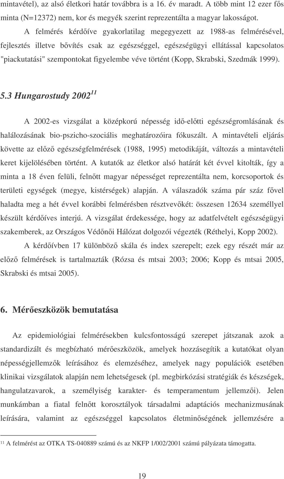 történt (Kopp, Skrabski, Szedmák 1999). 5.3 Hungarostudy 2002 11 A 2002-es vizsgálat a középkorú népesség idő-előtti egészségromlásának és halálozásának bio-pszicho-szociális meghatározóira fókuszált.