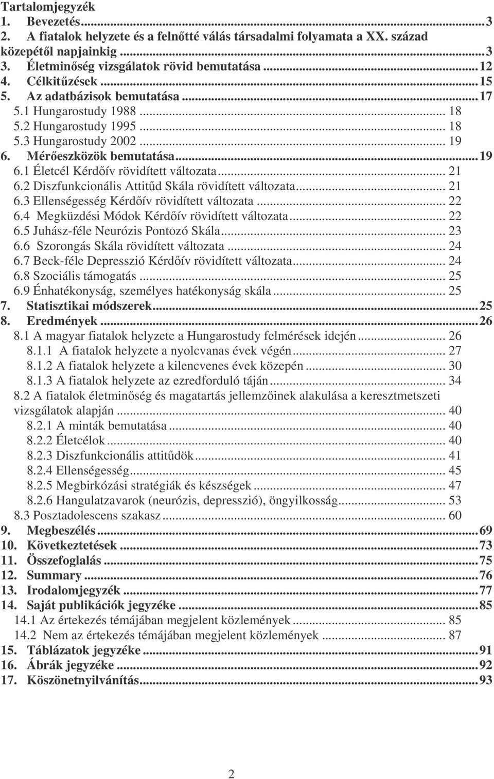 .. 21 6.2 Diszfunkcionális Attitűd Skála rövidített változata... 21 6.3 Ellenségesség Kérdőív rövidített változata... 22 6.4 Megküzdési Módok Kérdőív rövidített változata... 22 6.5 Juhász-féle Neurózis Pontozó Skála.