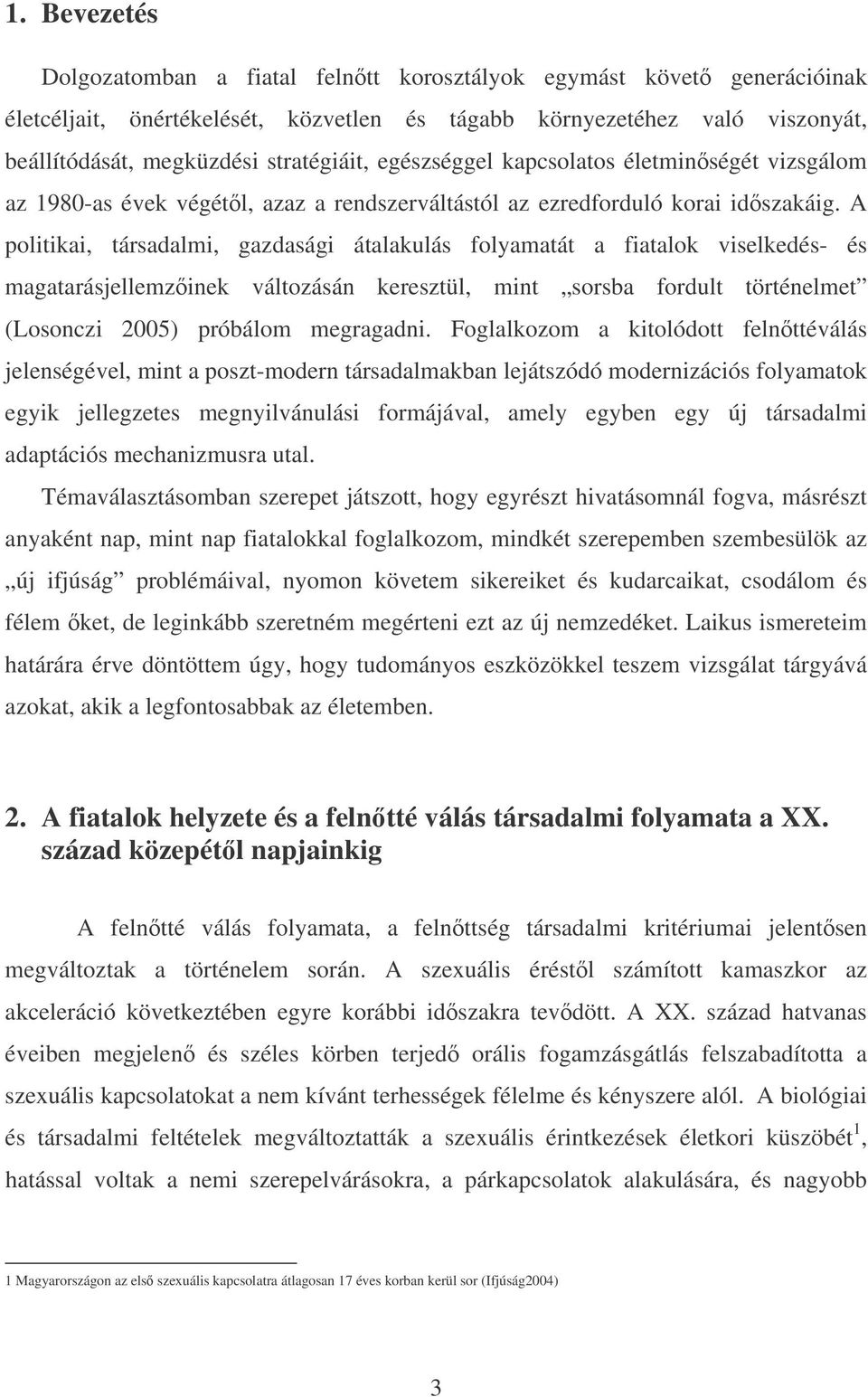 A politikai, társadalmi, gazdasági átalakulás folyamatát a fiatalok viselkedés- és magatarásjellemzőinek változásán keresztül, mint sorsba fordult történelmet (Losonczi 2005) próbálom megragadni.