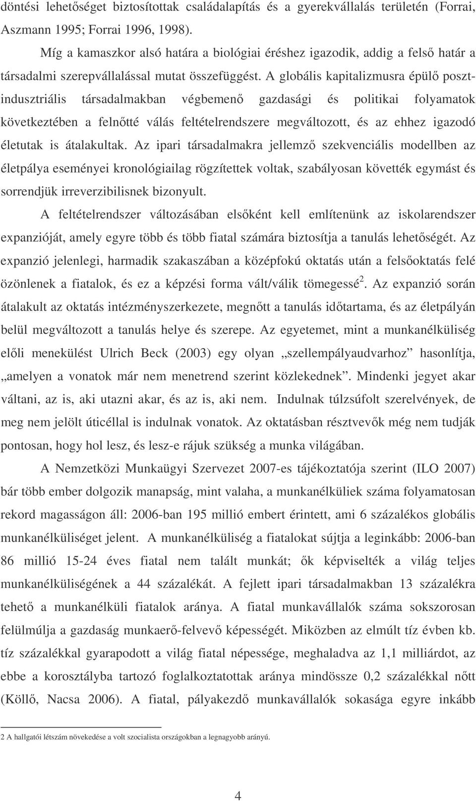 A globális kapitalizmusra épülő posztindusztriális társadalmakban végbemenő gazdasági és politikai folyamatok következtében a felnőtté válás feltételrendszere megváltozott, és az ehhez igazodó