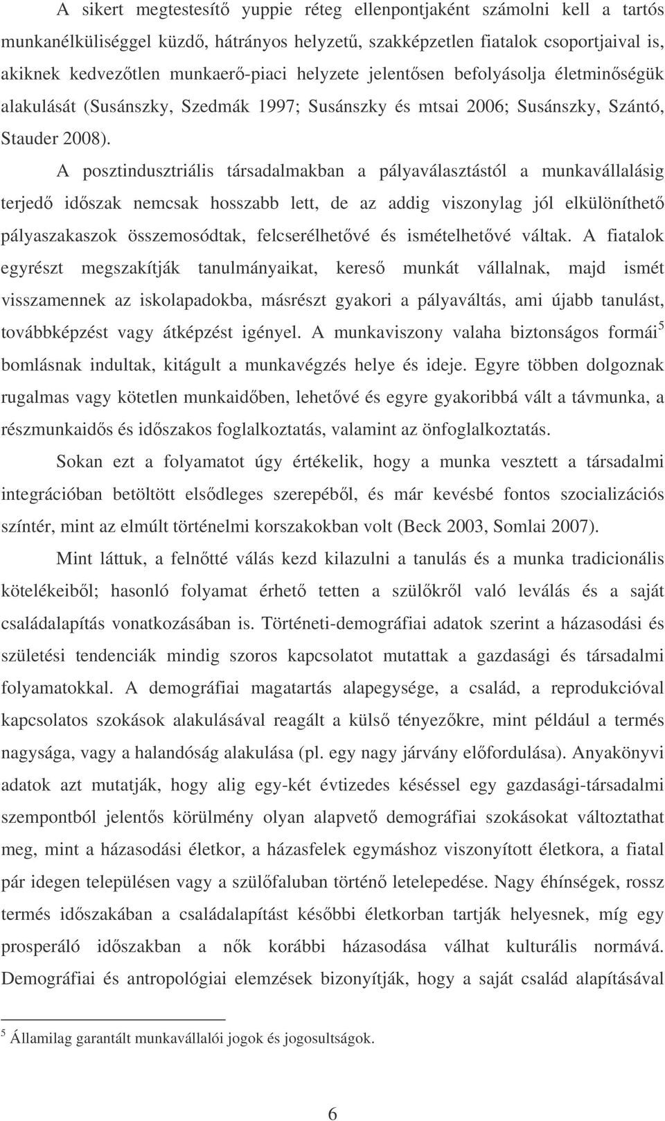 A posztindusztriális társadalmakban a pályaválasztástól a munkavállalásig terjedő időszak nemcsak hosszabb lett, de az addig viszonylag jól elkülöníthető pályaszakaszok összemosódtak, felcserélhetővé