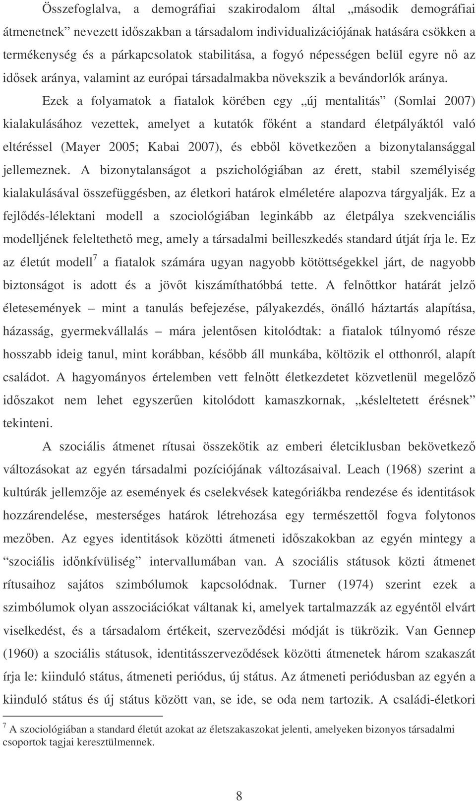 Ezek a folyamatok a fiatalok körében egy új mentalitás (Somlai 2007) kialakulásához vezettek, amelyet a kutatók főként a standard életpályáktól való eltéréssel (Mayer 2005; Kabai 2007), és ebből