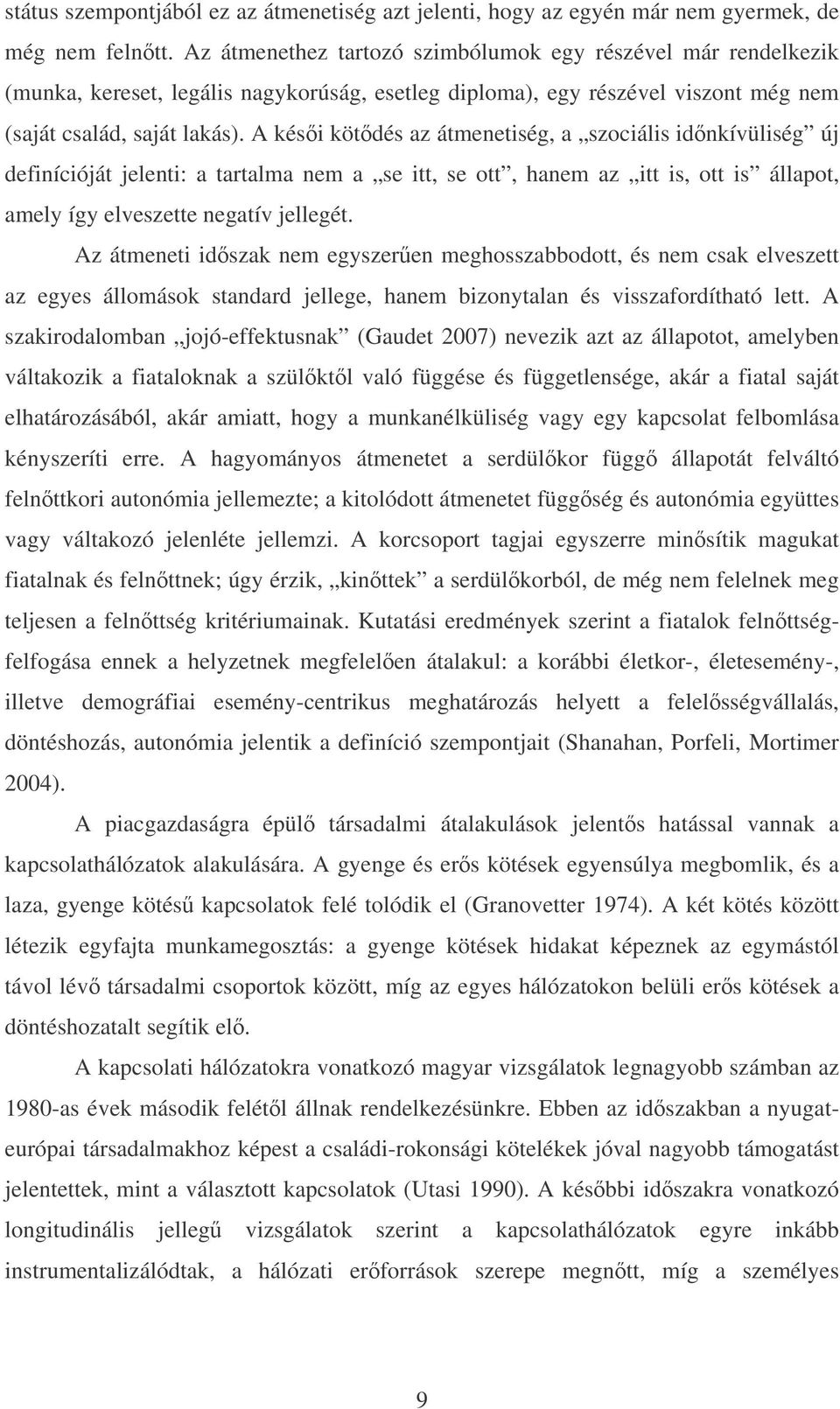 A késői kötődés az átmenetiség, a szociális időnkívüliség új definícióját jelenti: a tartalma nem a se itt, se ott, hanem az itt is, ott is állapot, amely így elveszette negatív jellegét.