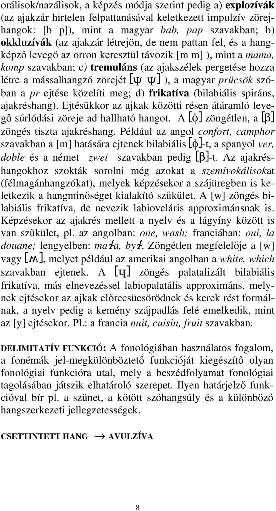 ] ), a magyar prücsök szóban a pr ejtése közelíti meg; d) frikatíva (bilabiális spiráns, ajakréshang). Ejtésükkor az ajkak közötti résen átáramló levegő súrlódási zöreje ad hallható hangot.