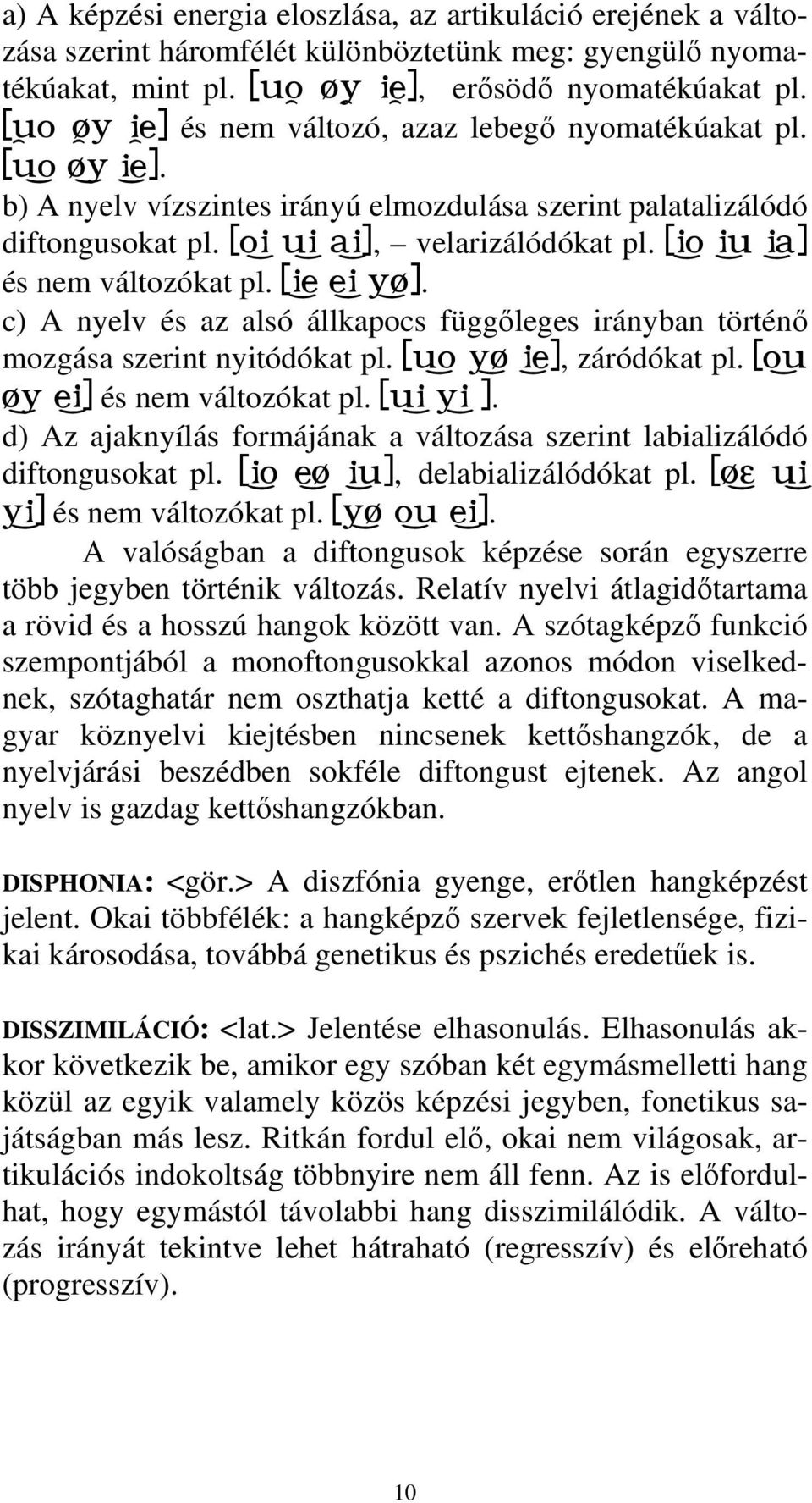 [i¹o i¹u i¹a] és nem változókat pl. [i¹e e¹i y¹y]. c) A nyelv és az alsó állkapocs függőleges irányban történő mozgása szerint nyitódókat pl. [u¹o y¹y i¹e], záródókat pl.