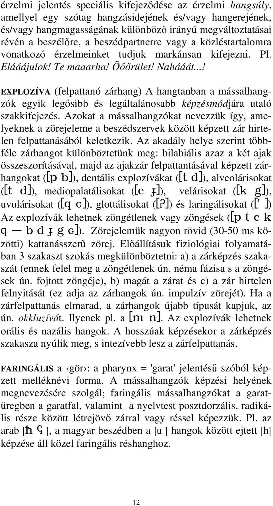 ..! EXPLOZÍVA (felpattanó zárhang) A hangtanban a mássalhangzók egyik legősibb és legáltalánosabb képzésmódjára utaló szakkifejezés.