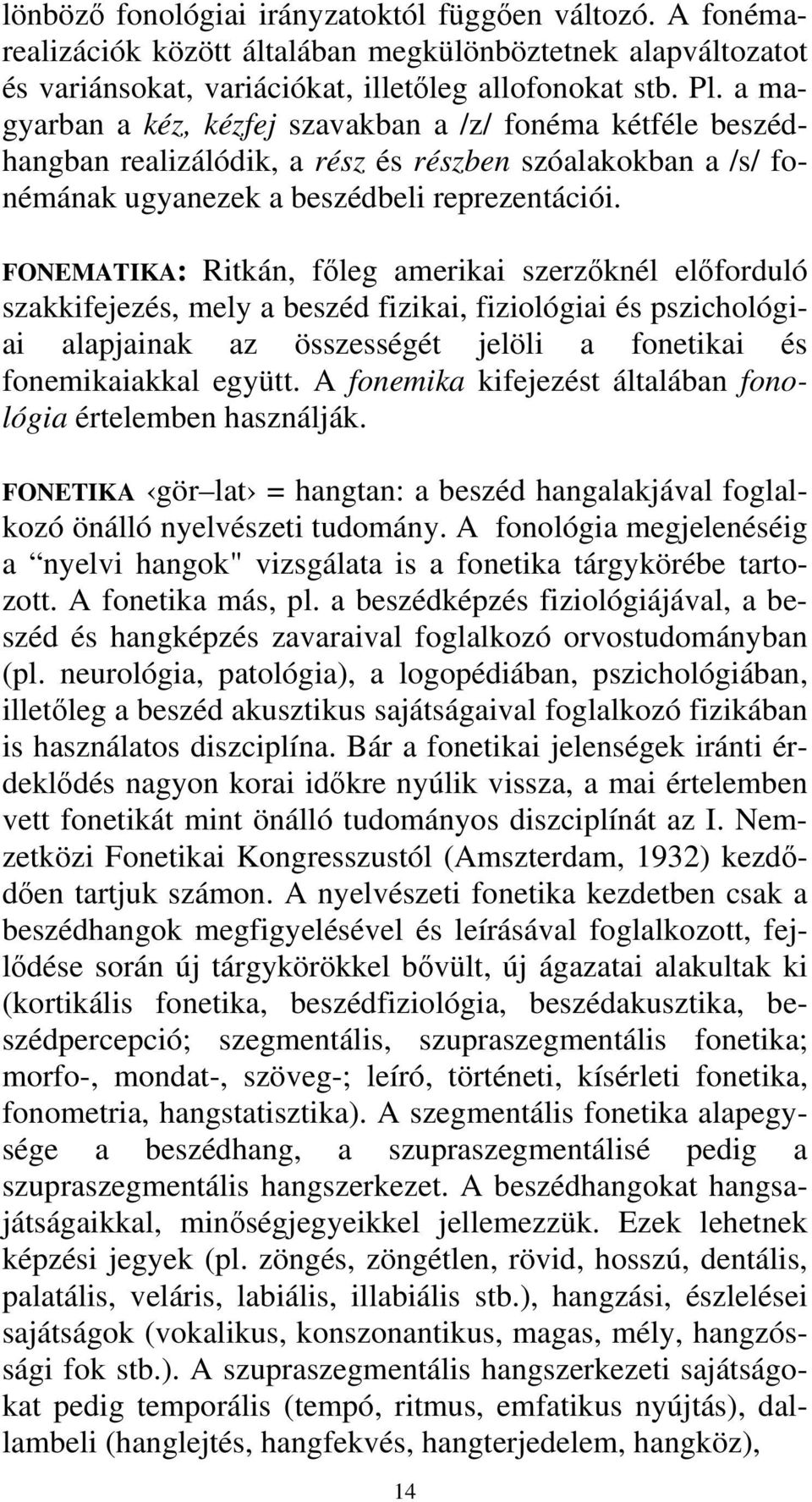 FONEMATIKA: Ritkán, főleg amerikai szerzőknél előforduló szakkifejezés, mely a beszéd fizikai, fiziológiai és pszichológiai alapjainak az összességét jelöli a fonetikai és fonemikaiakkal együtt.