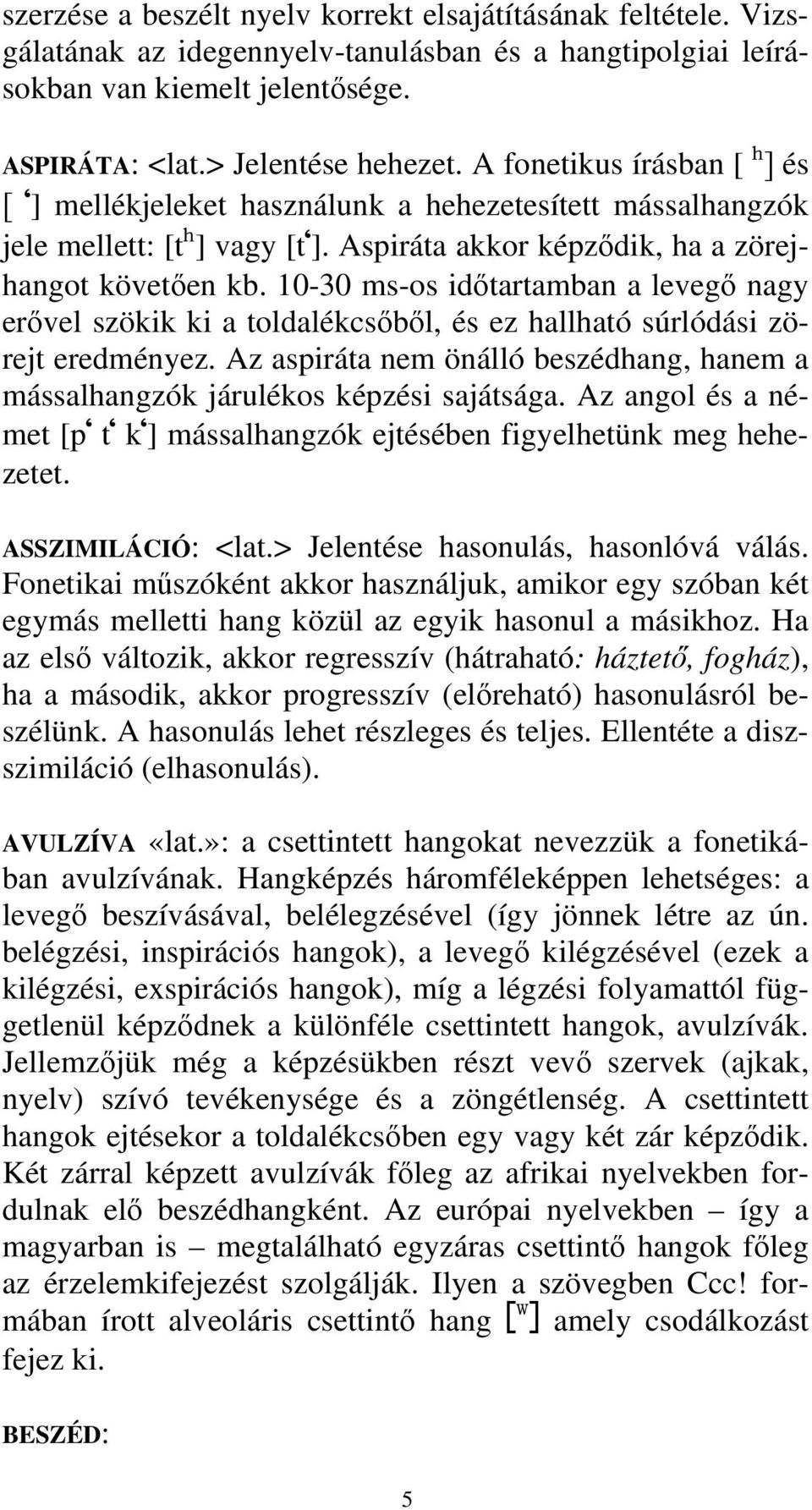 10-30 ms-os időtartamban a levegő nagy erővel szökik ki a toldalékcsőből, és ez hallható súrlódási zörejt eredményez.