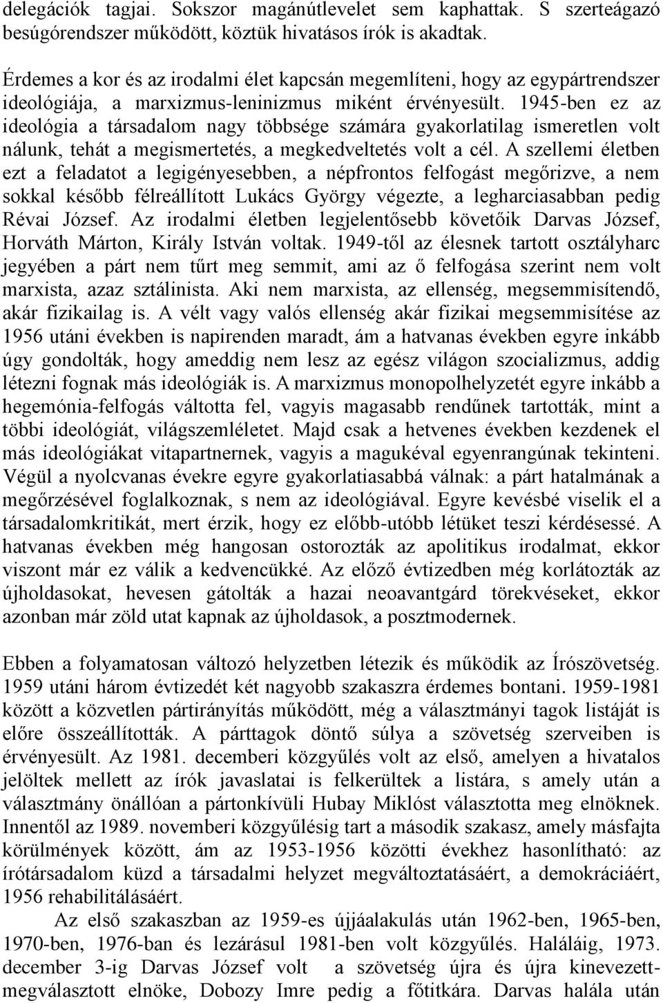 1945-ben ez az ideológia a társadalom nagy többsége számára gyakorlatilag ismeretlen volt nálunk, tehát a megismertetés, a megkedveltetés volt a cél.