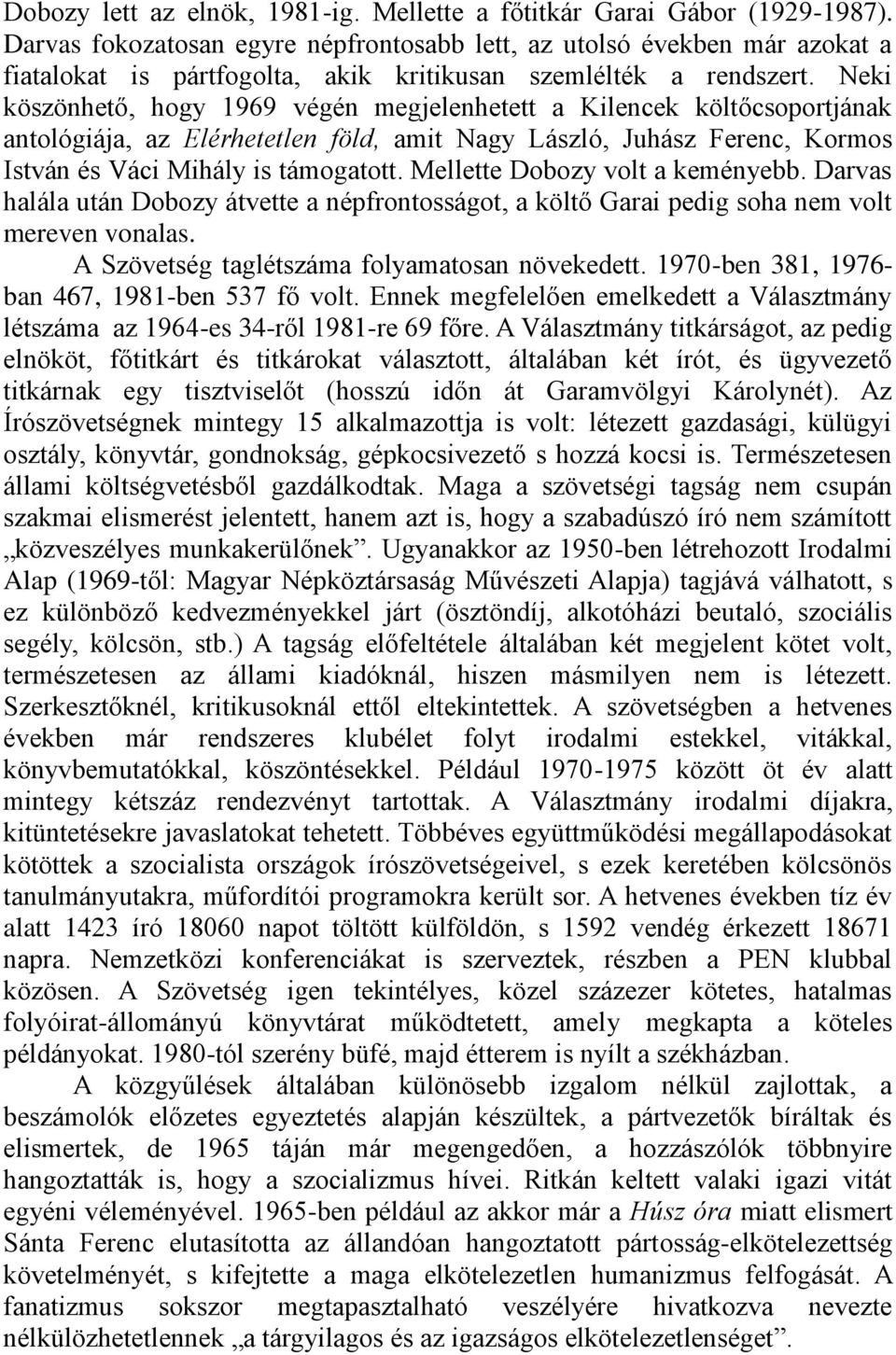 Neki köszönhető, hogy 1969 végén megjelenhetett a Kilencek költőcsoportjának antológiája, az Elérhetetlen föld, amit Nagy László, Juhász Ferenc, Kormos István és Váci Mihály is támogatott.