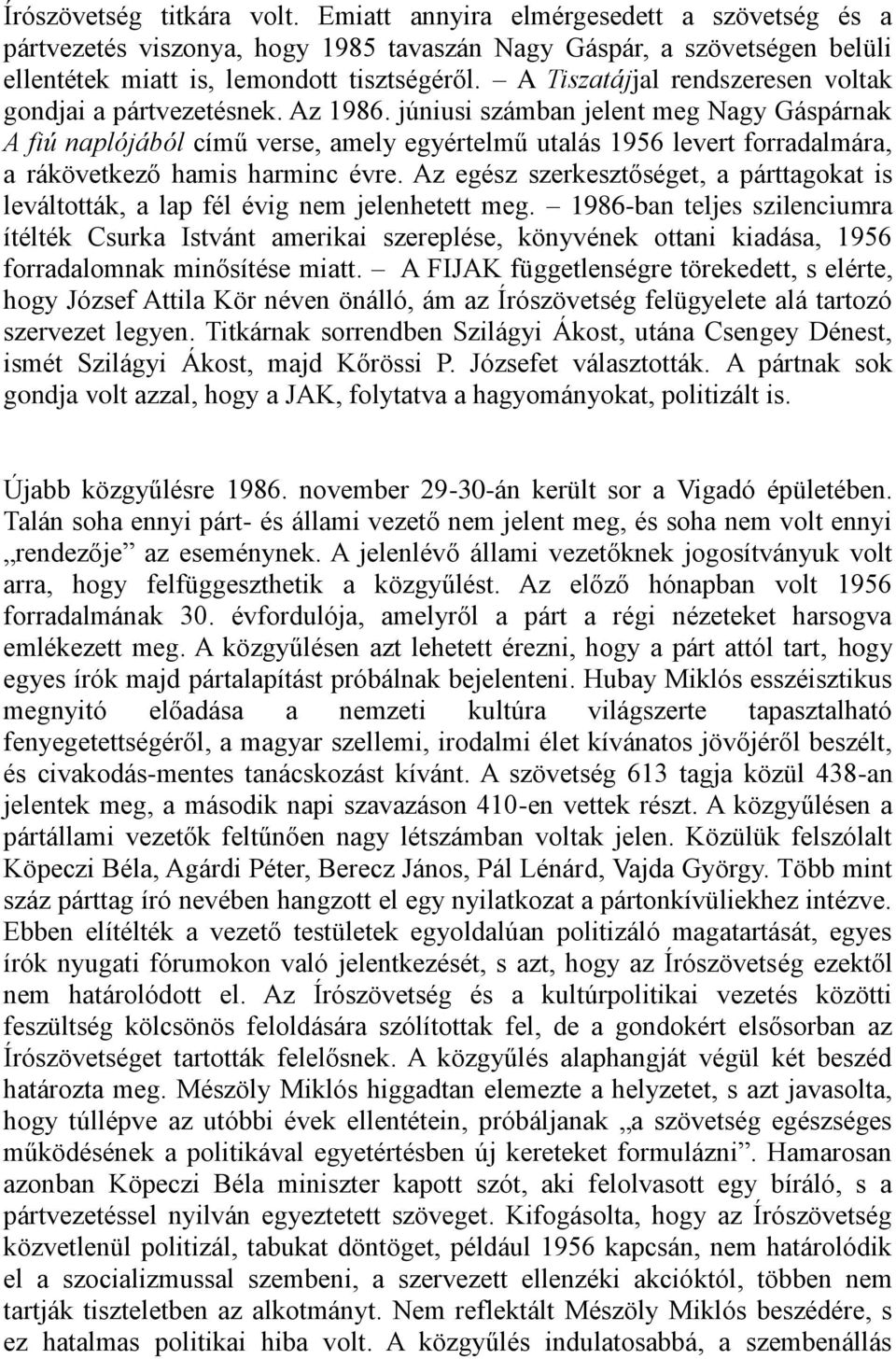 júniusi számban jelent meg Nagy Gáspárnak A fiú naplójából című verse, amely egyértelmű utalás 1956 levert forradalmára, a rákövetkező hamis harminc évre.