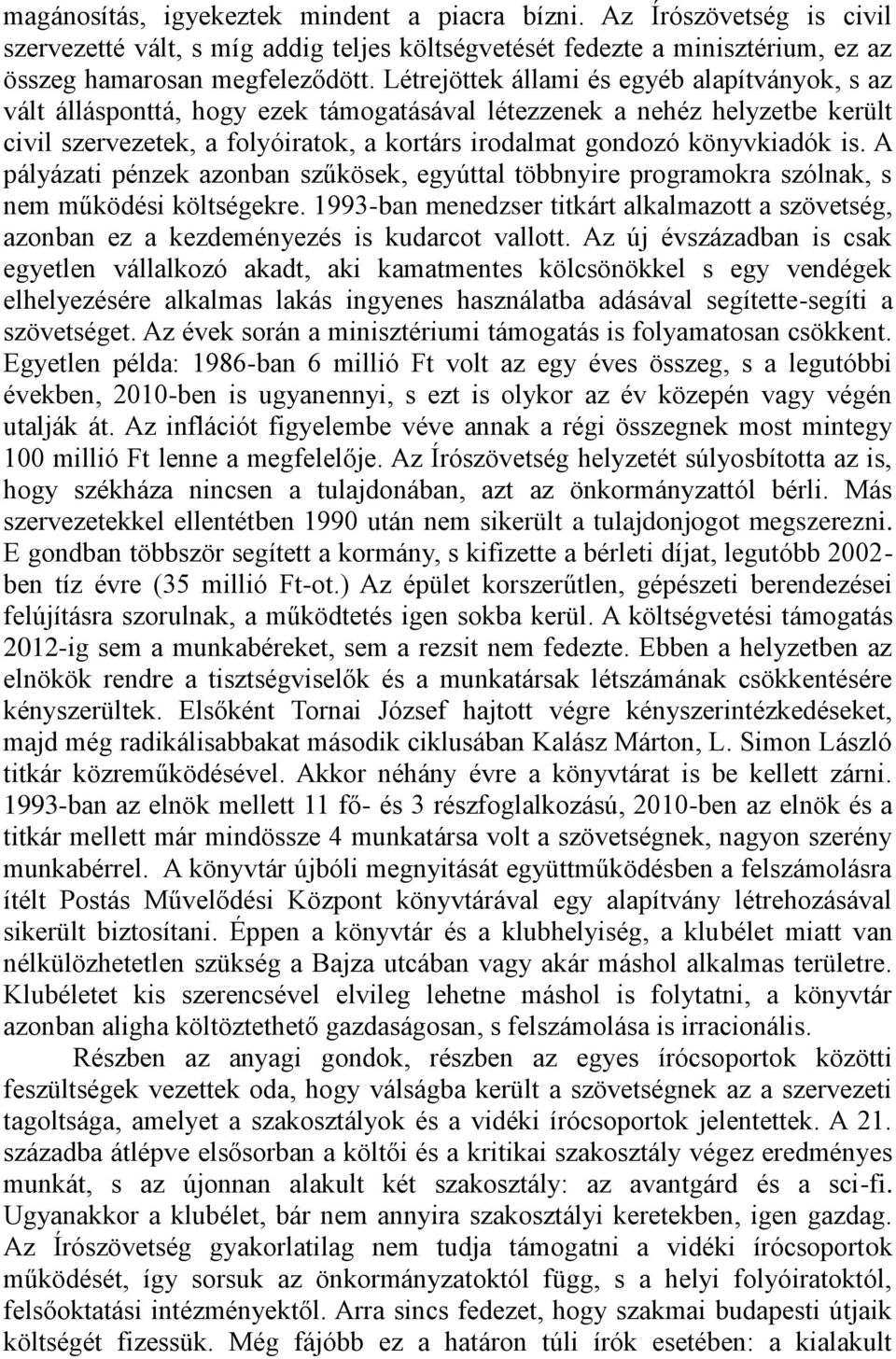 is. A pályázati pénzek azonban szűkösek, egyúttal többnyire programokra szólnak, s nem működési költségekre.